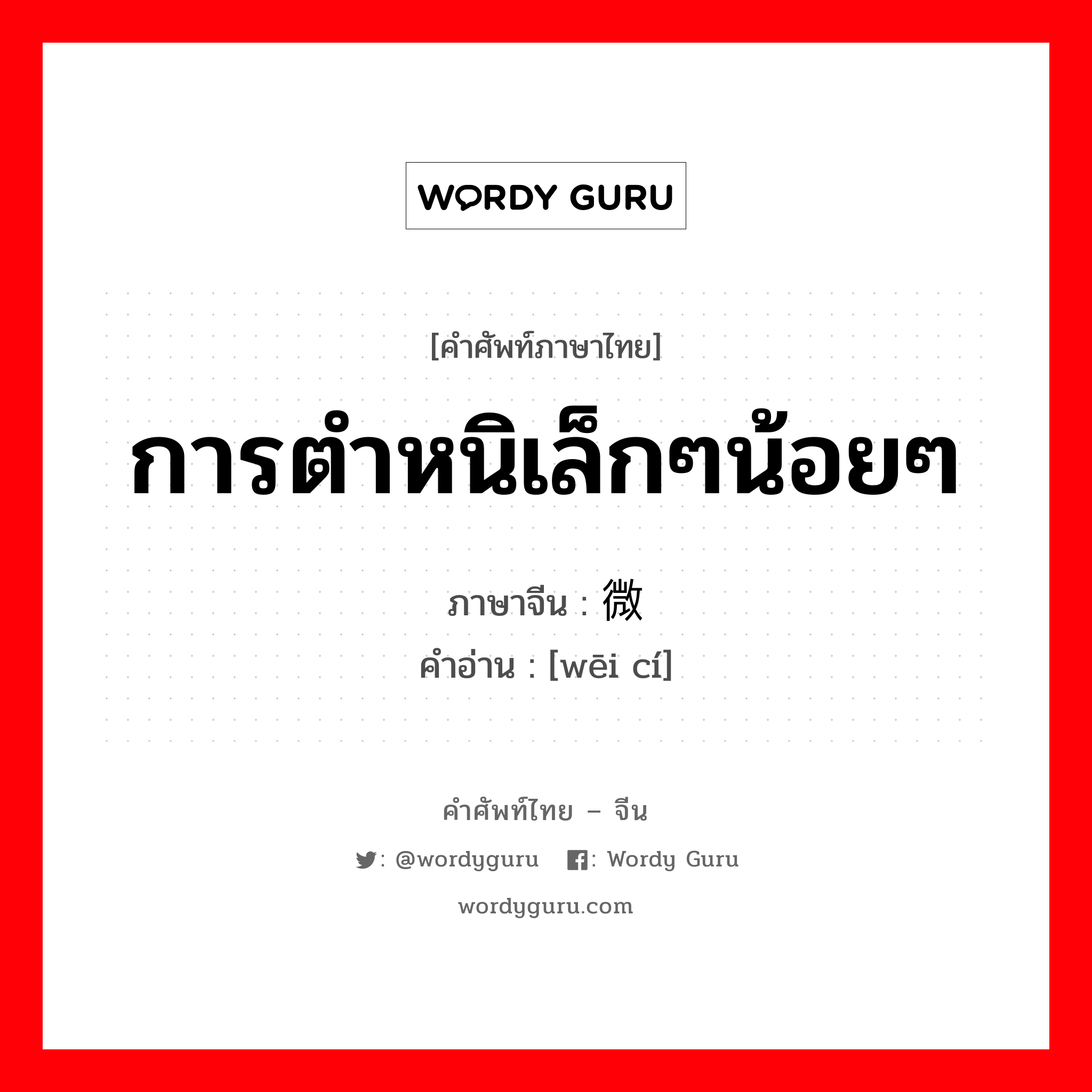 การตำหนิเล็กๆน้อยๆ ภาษาจีนคืออะไร, คำศัพท์ภาษาไทย - จีน การตำหนิเล็กๆน้อยๆ ภาษาจีน 微词 คำอ่าน [wēi cí]