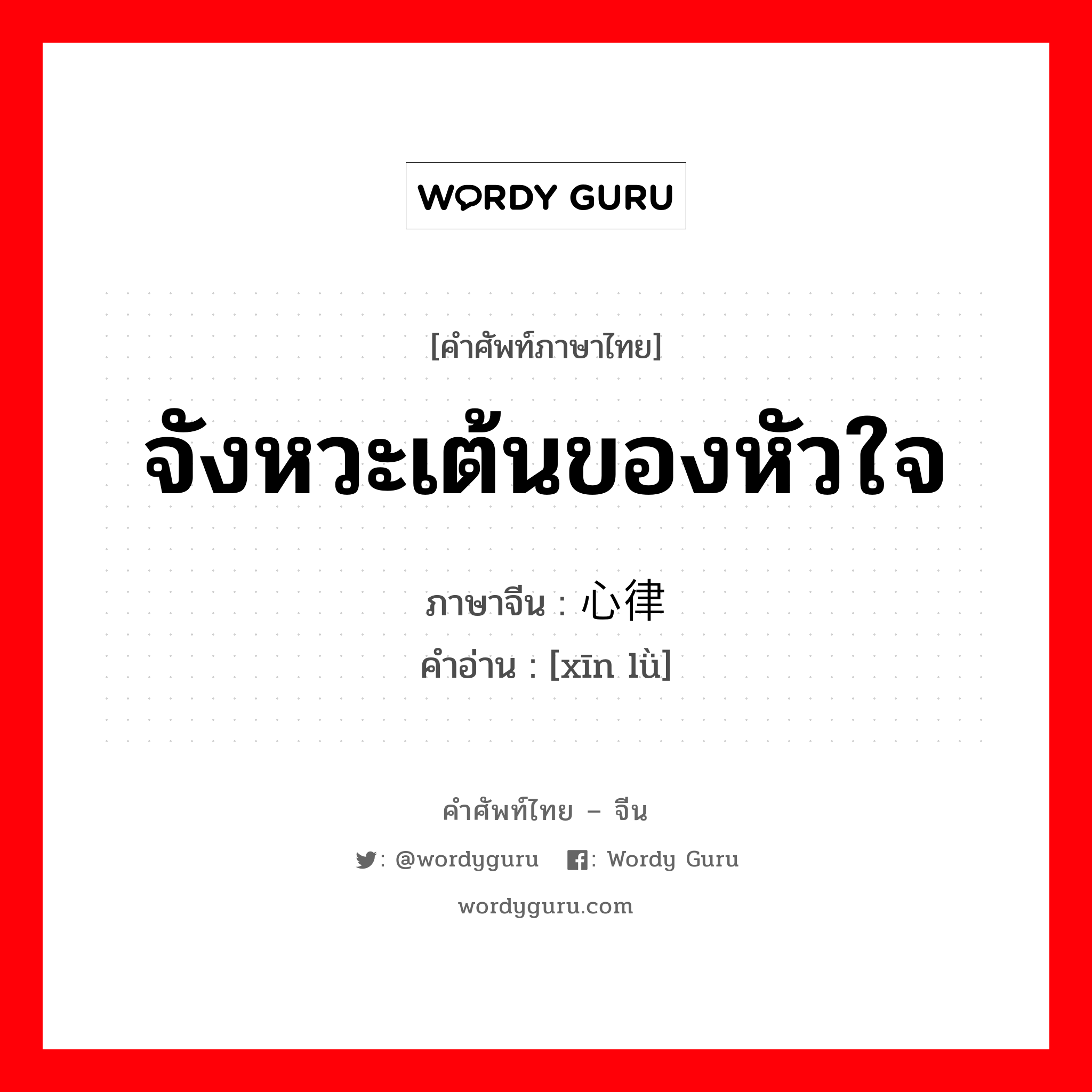 จังหวะเต้นของหัวใจ ภาษาจีนคืออะไร, คำศัพท์ภาษาไทย - จีน จังหวะเต้นของหัวใจ ภาษาจีน 心律 คำอ่าน [xīn lǜ]