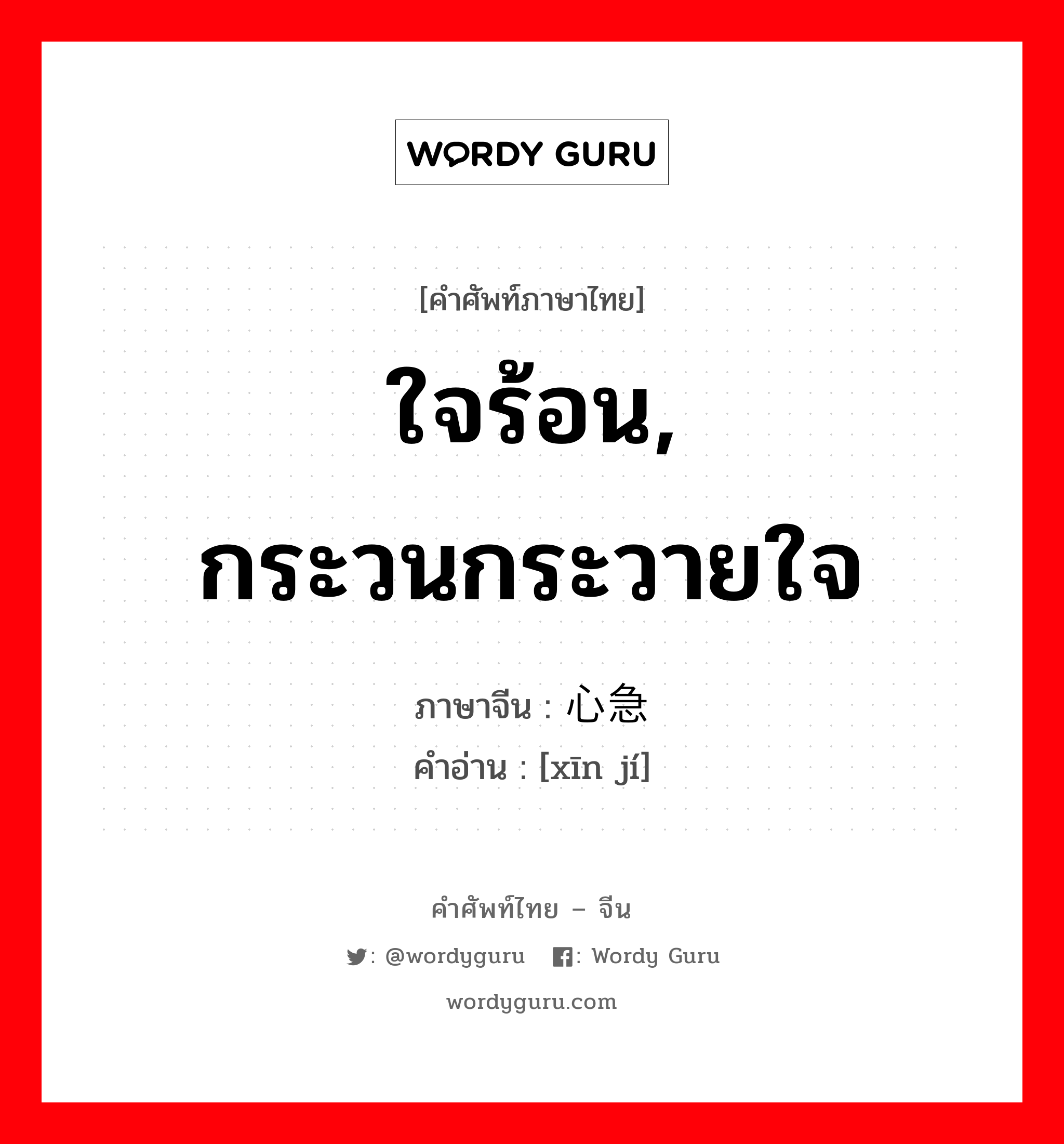 ใจร้อน, กระวนกระวายใจ ภาษาจีนคืออะไร, คำศัพท์ภาษาไทย - จีน ใจร้อน, กระวนกระวายใจ ภาษาจีน 心急 คำอ่าน [xīn jí]