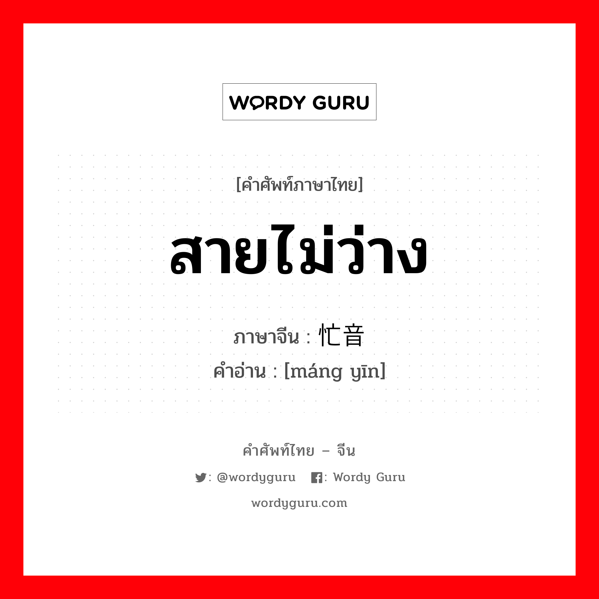 สายไม่ว่าง ภาษาจีนคืออะไร, คำศัพท์ภาษาไทย - จีน สายไม่ว่าง ภาษาจีน 忙音 คำอ่าน [máng yīn]