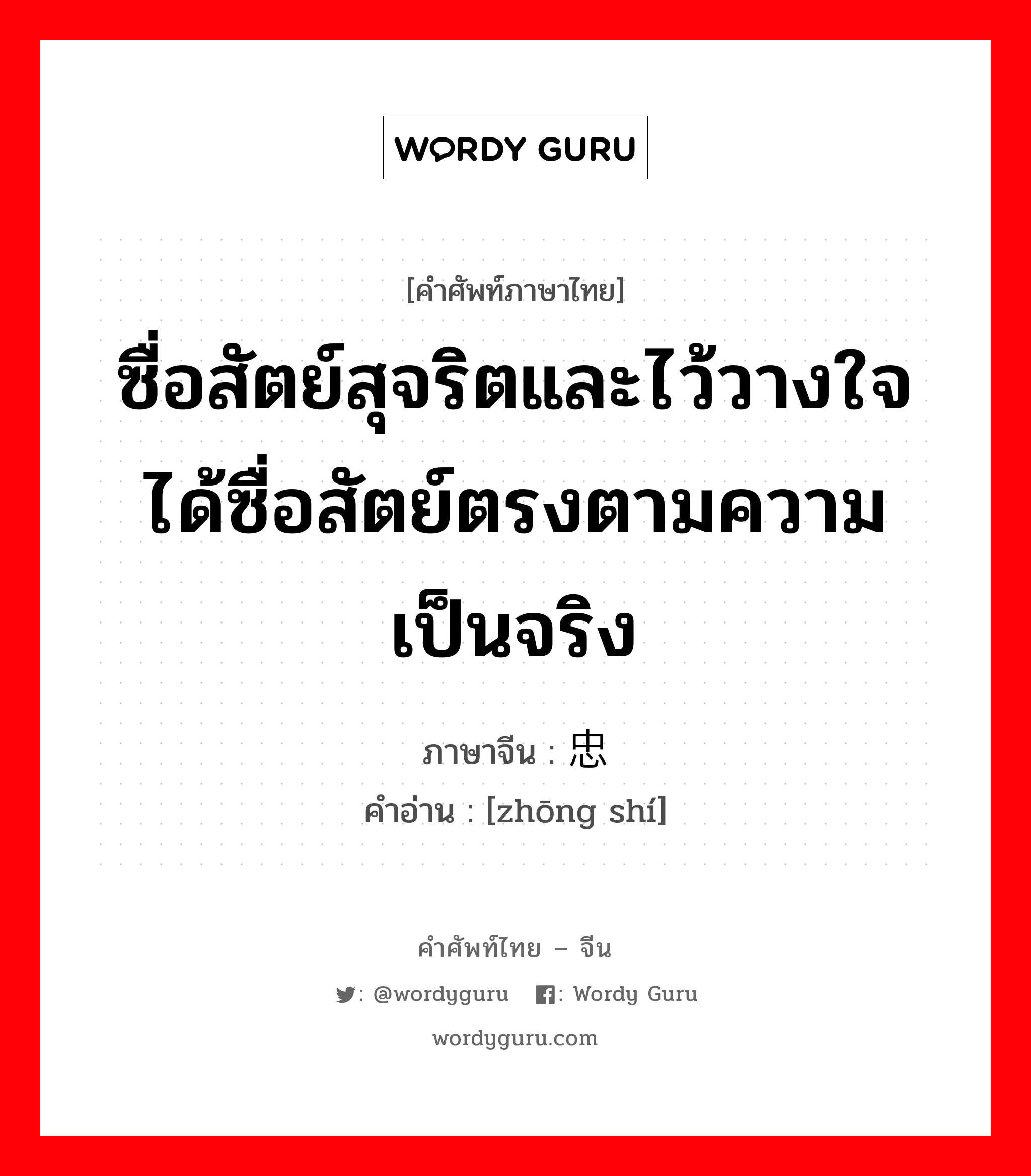 ซื่อสัตย์สุจริตและไว้วางใจได้ซื่อสัตย์ตรงตามความเป็นจริง ภาษาจีนคืออะไร, คำศัพท์ภาษาไทย - จีน ซื่อสัตย์สุจริตและไว้วางใจได้ซื่อสัตย์ตรงตามความเป็นจริง ภาษาจีน 忠实 คำอ่าน [zhōng shí]