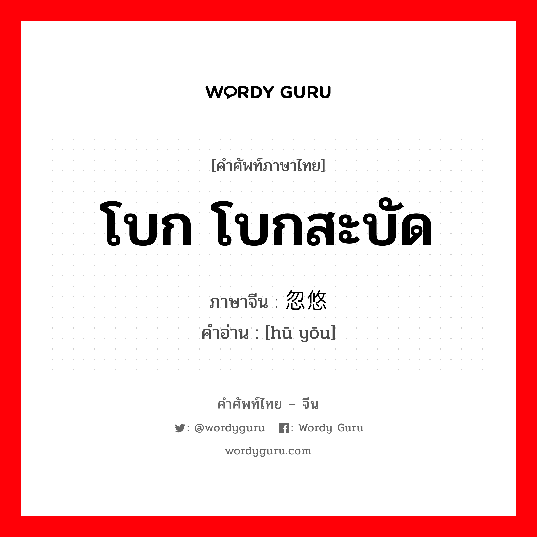 โบก โบกสะบัด ภาษาจีนคืออะไร, คำศัพท์ภาษาไทย - จีน โบก โบกสะบัด ภาษาจีน 忽悠 คำอ่าน [hū yōu]