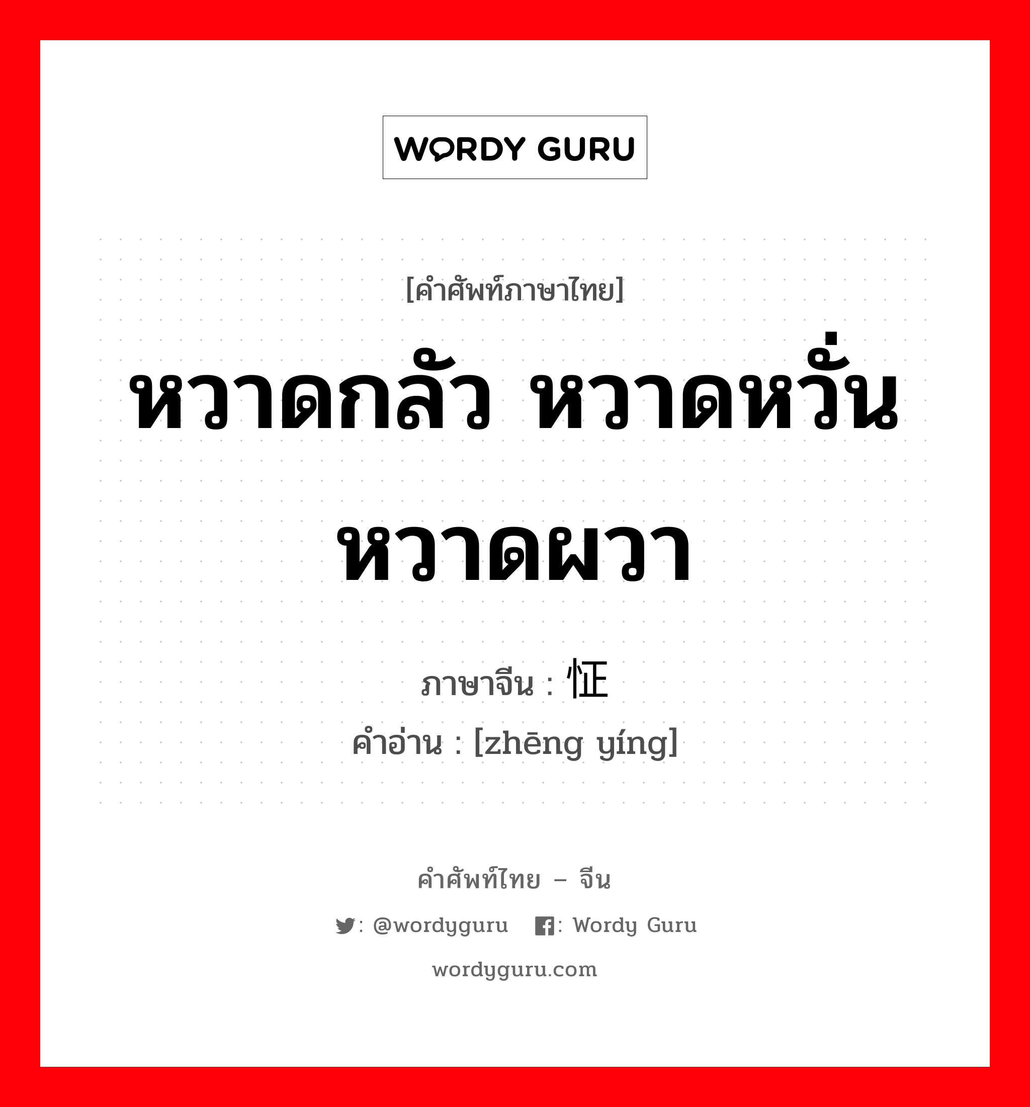 หวาดกลัว หวาดหวั่น หวาดผวา ภาษาจีนคืออะไร, คำศัพท์ภาษาไทย - จีน หวาดกลัว หวาดหวั่น หวาดผวา ภาษาจีน 怔营 คำอ่าน [zhēng yíng]