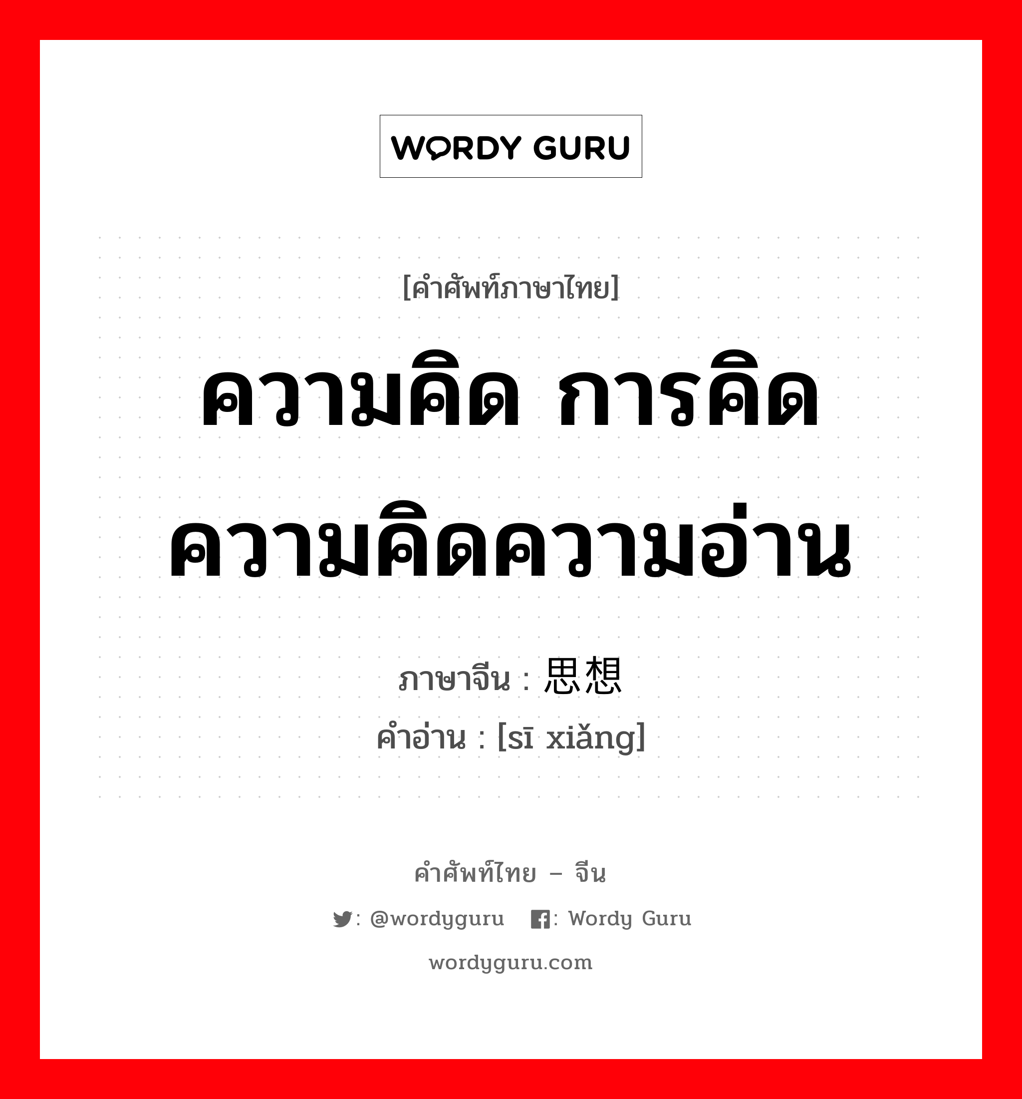 ความคิด การคิด ความคิดความอ่าน ภาษาจีนคืออะไร, คำศัพท์ภาษาไทย - จีน ความคิด การคิด ความคิดความอ่าน ภาษาจีน 思想 คำอ่าน [sī xiǎng]