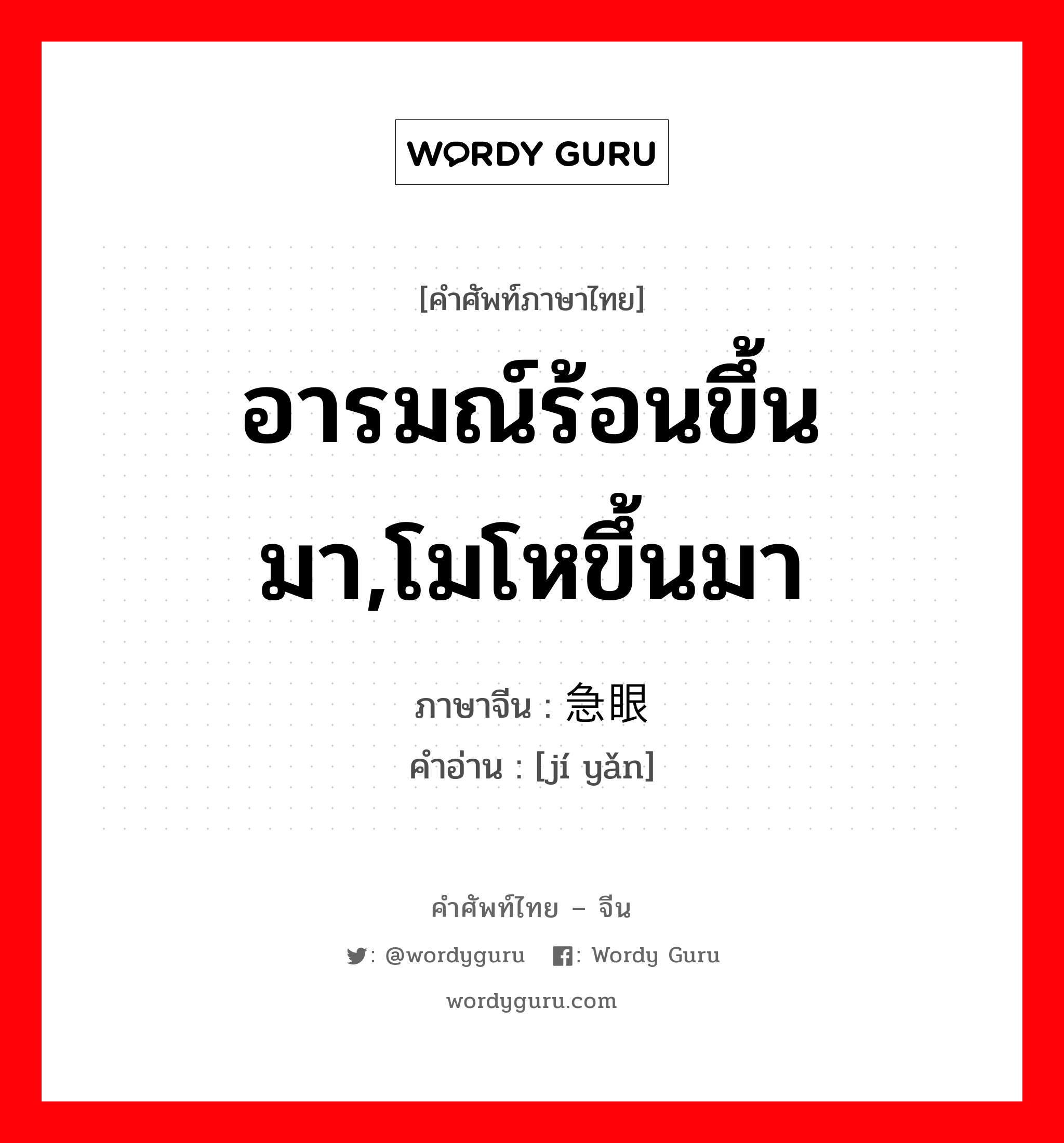 อารมณ์ร้อนขึ้นมา,โมโหขึ้นมา ภาษาจีนคืออะไร, คำศัพท์ภาษาไทย - จีน อารมณ์ร้อนขึ้นมา,โมโหขึ้นมา ภาษาจีน 急眼 คำอ่าน [jí yǎn]