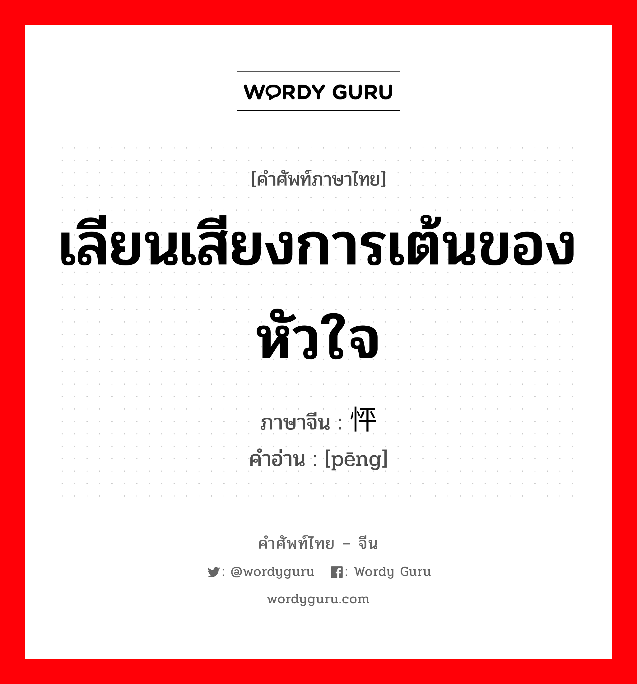 เลียนเสียงการเต้นของหัวใจ ภาษาจีนคืออะไร, คำศัพท์ภาษาไทย - จีน เลียนเสียงการเต้นของหัวใจ ภาษาจีน 怦 คำอ่าน [pēng]