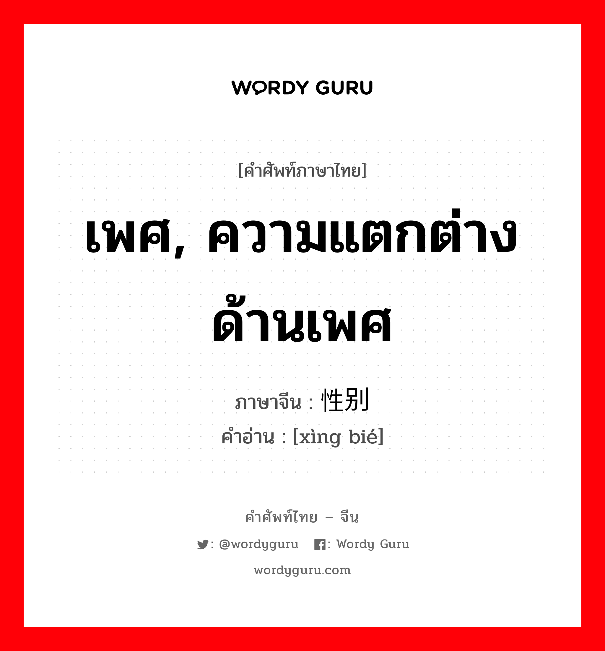 เพศ, ความแตกต่างด้านเพศ ภาษาจีนคืออะไร, คำศัพท์ภาษาไทย - จีน เพศ, ความแตกต่างด้านเพศ ภาษาจีน 性别 คำอ่าน [xìng bié]