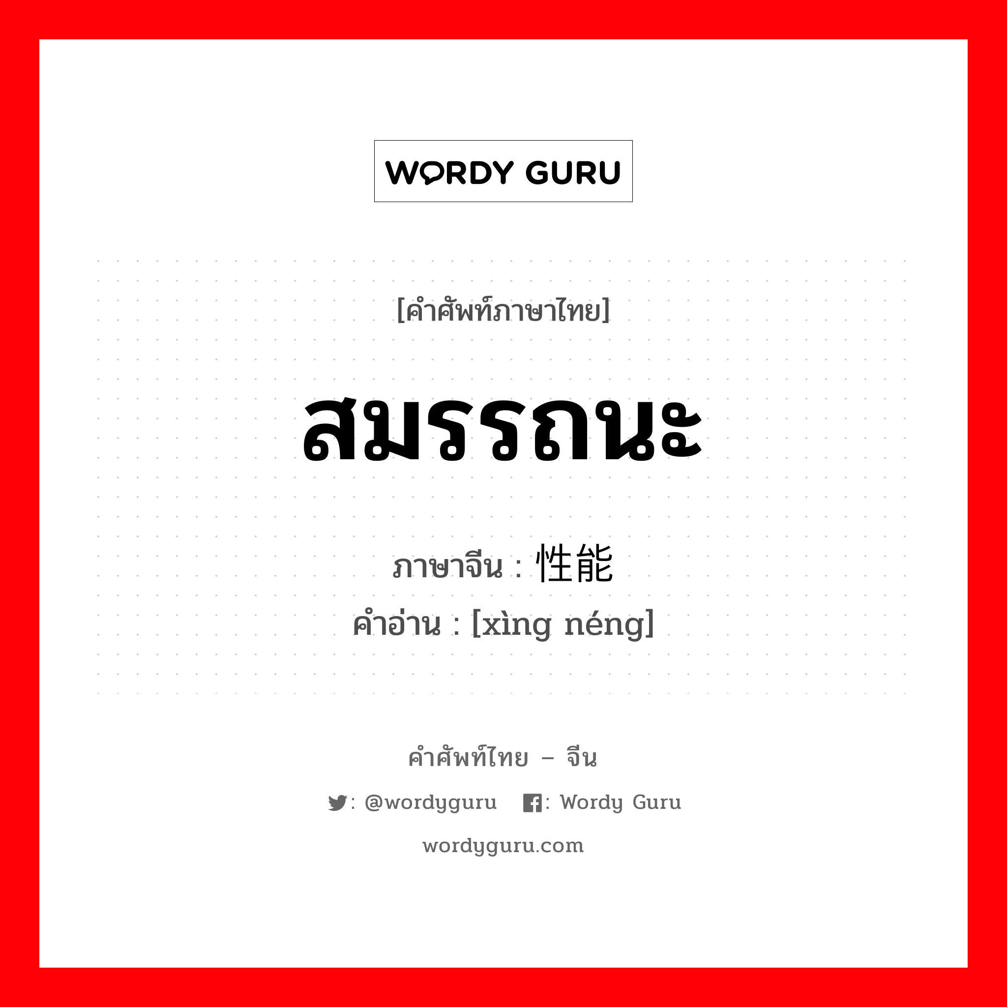 สมรรถนะ ภาษาจีนคืออะไร, คำศัพท์ภาษาไทย - จีน สมรรถนะ ภาษาจีน 性能 คำอ่าน [xìng néng]