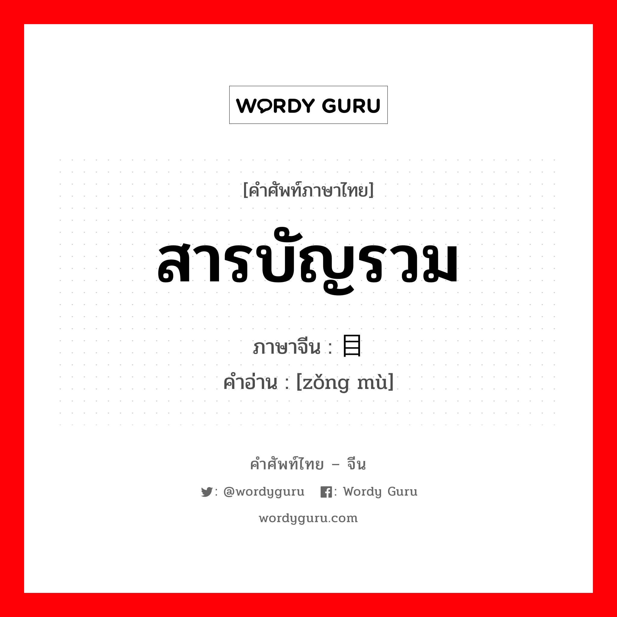 สารบัญรวม ภาษาจีนคืออะไร, คำศัพท์ภาษาไทย - จีน สารบัญรวม ภาษาจีน 总目 คำอ่าน [zǒng mù]