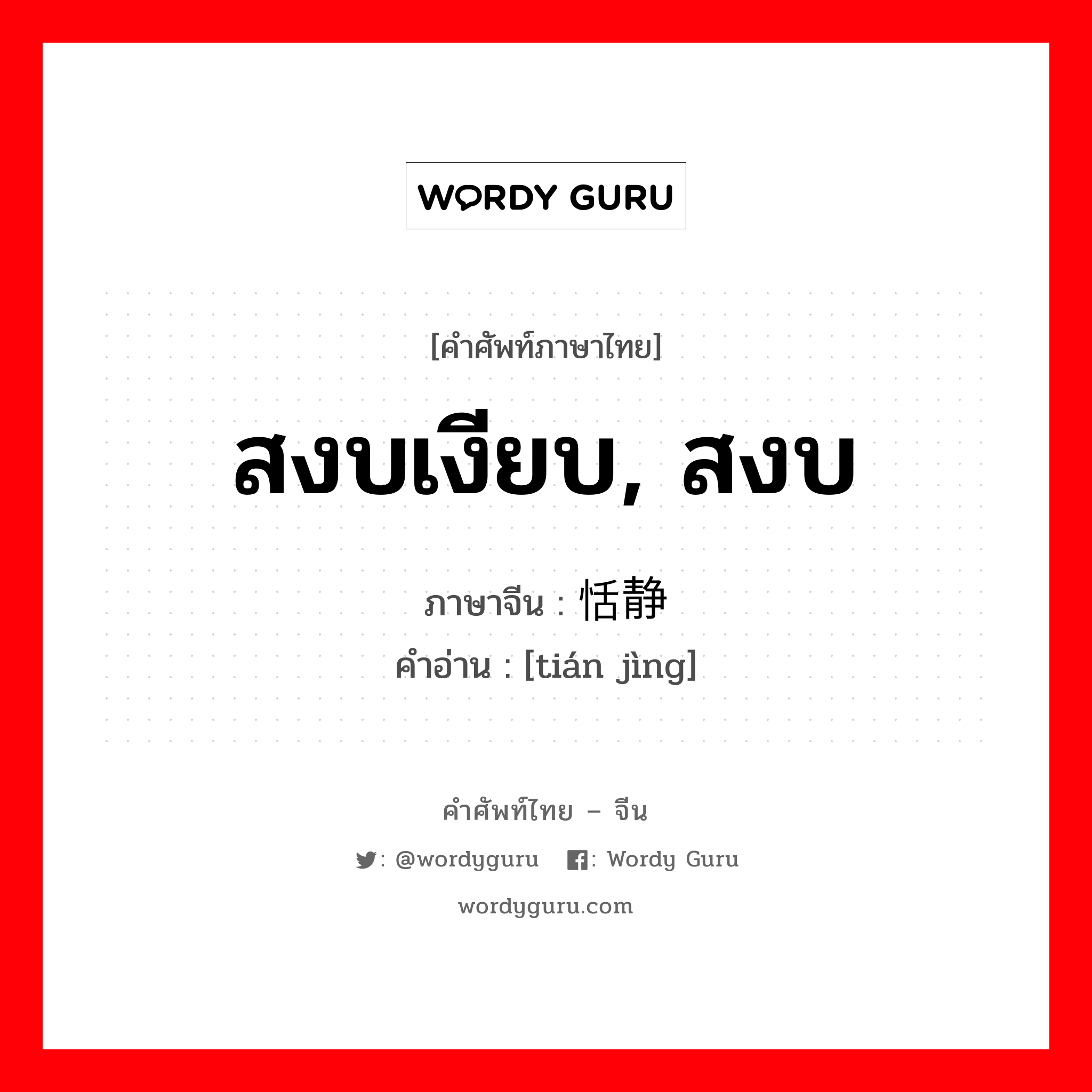 สงบเงียบ, สงบ ภาษาจีนคืออะไร, คำศัพท์ภาษาไทย - จีน สงบเงียบ, สงบ ภาษาจีน 恬静 คำอ่าน [tián jìng]