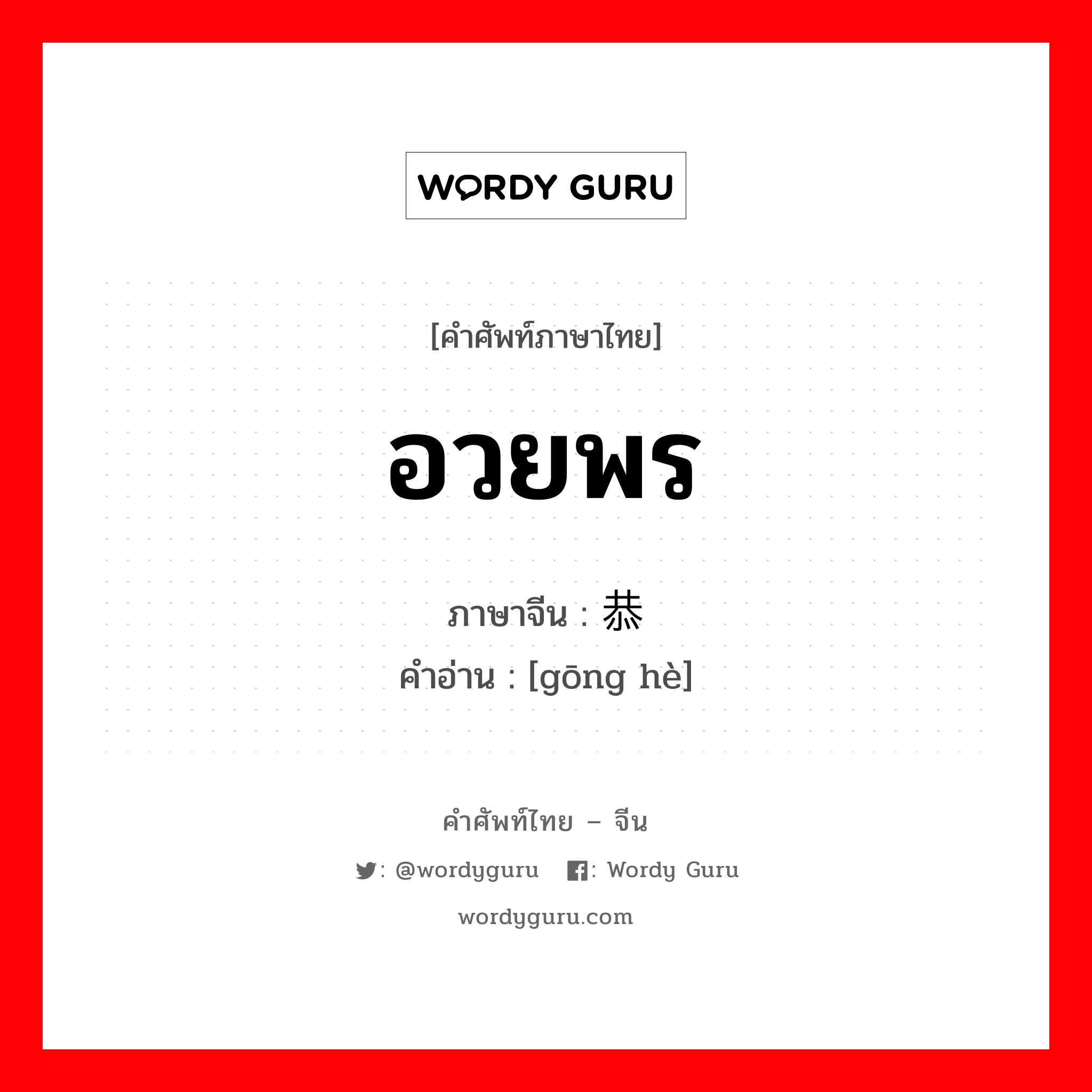 อวยพร ภาษาจีนคืออะไร, คำศัพท์ภาษาไทย - จีน อวยพร ภาษาจีน 恭贺 คำอ่าน [gōng hè]