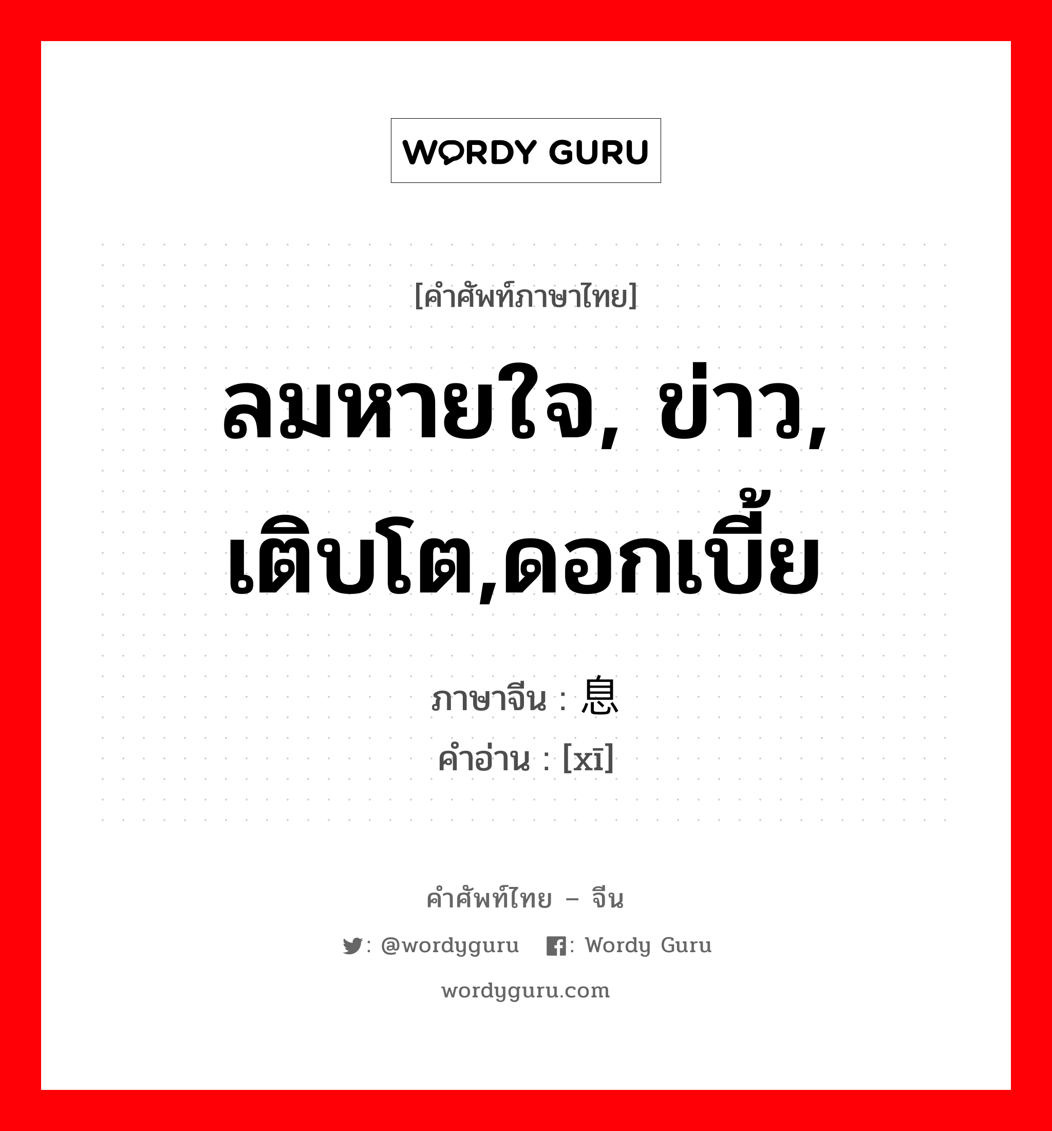 ลมหายใจ, ข่าว, เติบโต,ดอกเบี้ย ภาษาจีนคืออะไร, คำศัพท์ภาษาไทย - จีน ลมหายใจ, ข่าว, เติบโต,ดอกเบี้ย ภาษาจีน 息 คำอ่าน [xī]