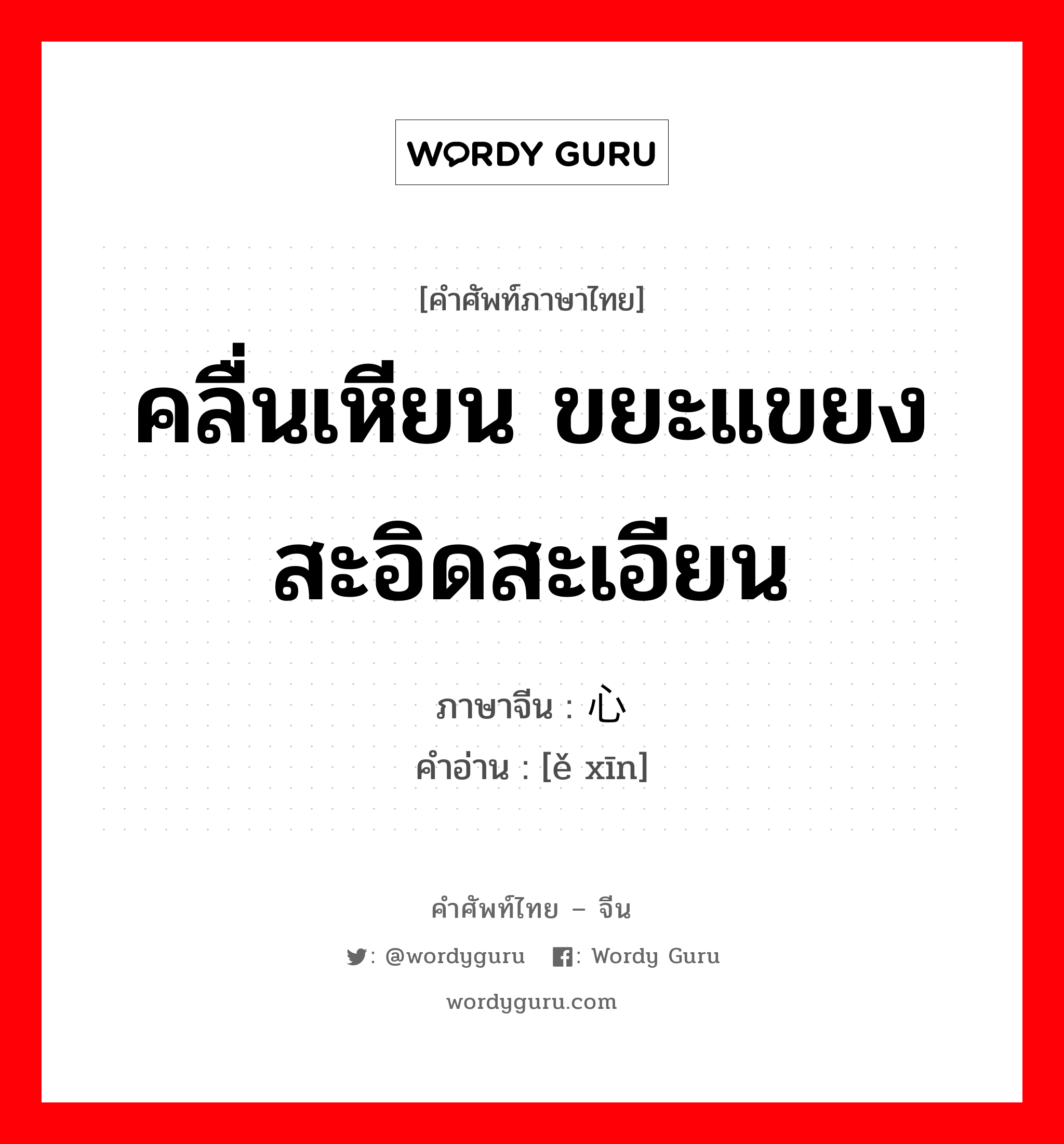 คลื่นเหียน ขยะแขยง สะอิดสะเอียน ภาษาจีนคืออะไร, คำศัพท์ภาษาไทย - จีน คลื่นเหียน ขยะแขยง สะอิดสะเอียน ภาษาจีน 恶心 คำอ่าน [ě xīn]