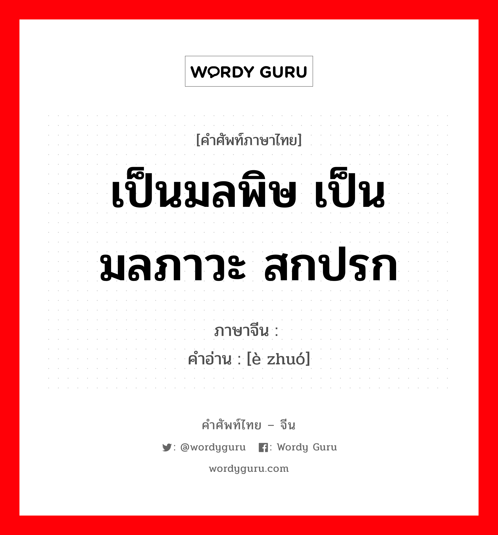 เป็นมลพิษ เป็นมลภาวะ สกปรก ภาษาจีนคืออะไร, คำศัพท์ภาษาไทย - จีน เป็นมลพิษ เป็นมลภาวะ สกปรก ภาษาจีน 恶浊 คำอ่าน [è zhuó]