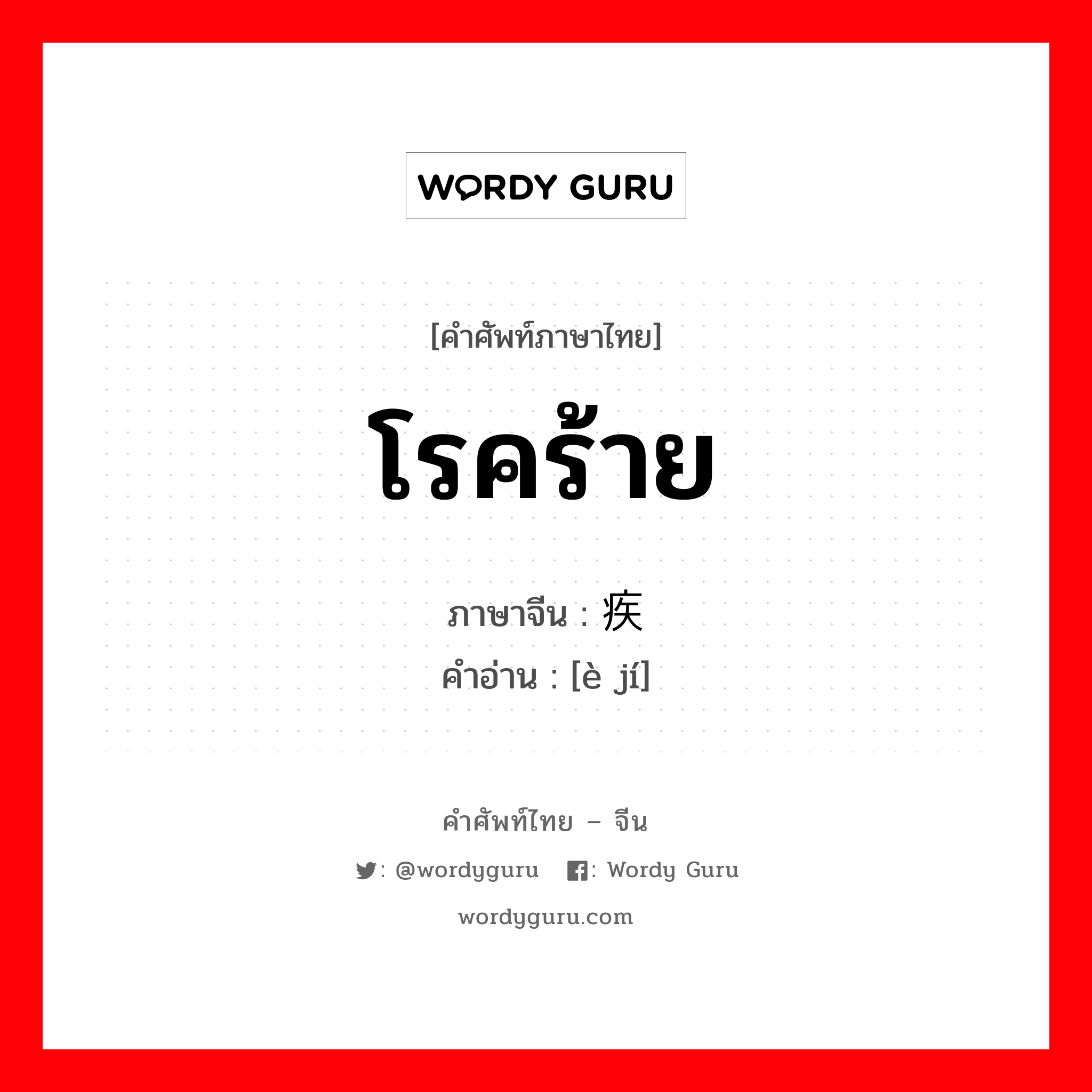 โรคร้าย ภาษาจีนคืออะไร, คำศัพท์ภาษาไทย - จีน โรคร้าย ภาษาจีน 恶疾 คำอ่าน [è jí]