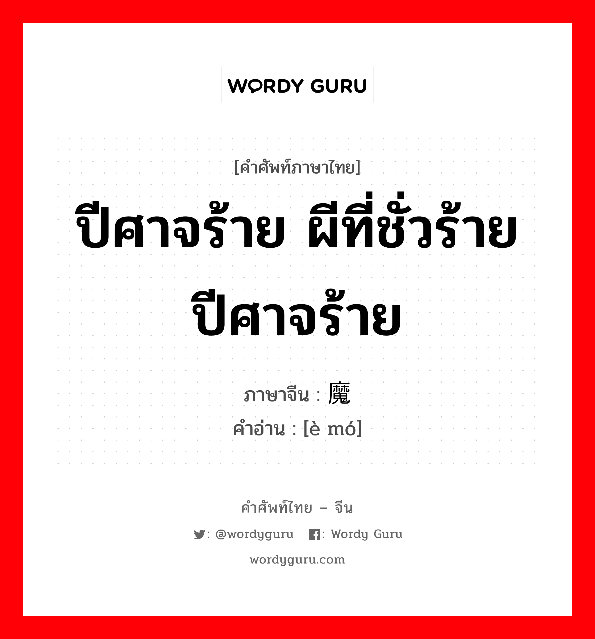 ปีศาจร้าย ผีที่ชั่วร้าย ปีศาจร้าย ภาษาจีนคืออะไร, คำศัพท์ภาษาไทย - จีน ปีศาจร้าย ผีที่ชั่วร้าย ปีศาจร้าย ภาษาจีน 恶魔 คำอ่าน [è mó]