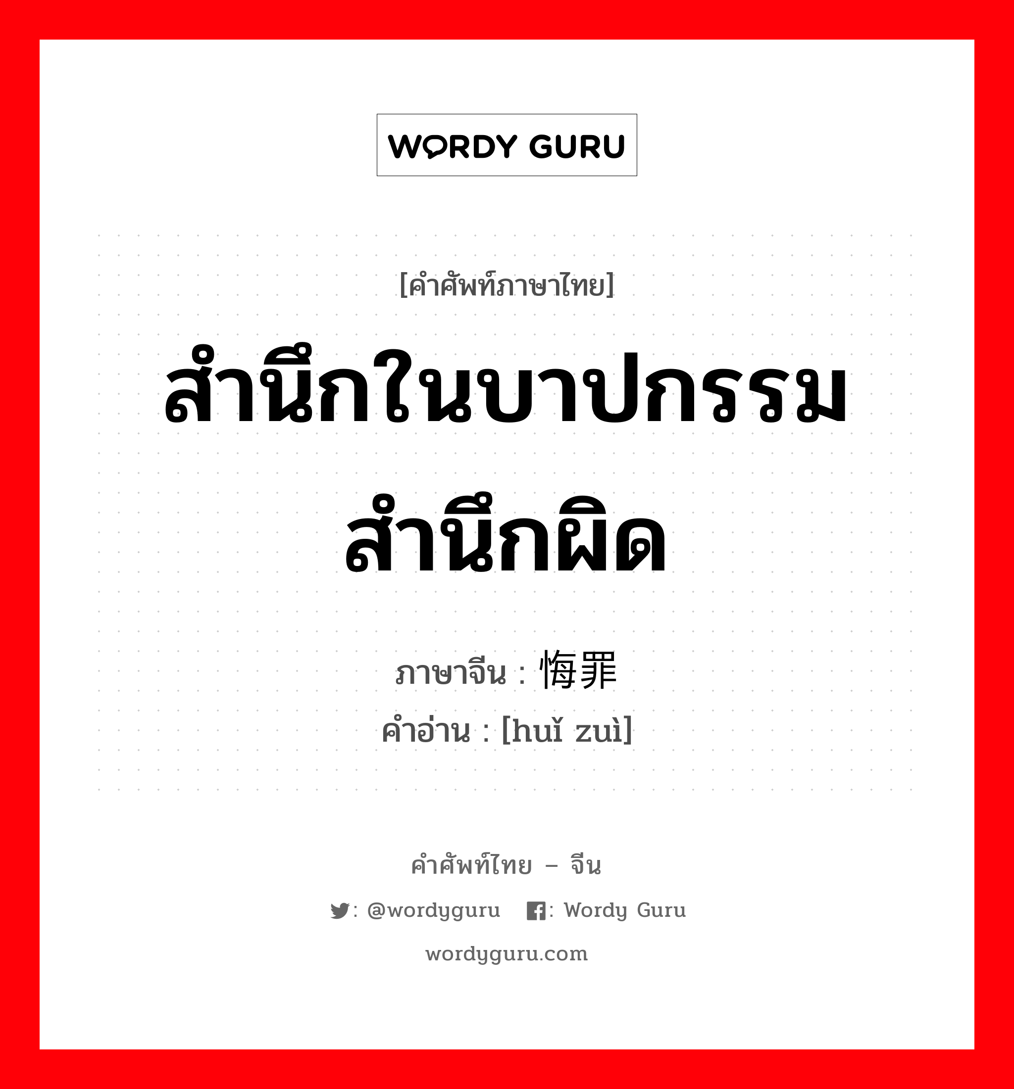 สำนึกในบาปกรรม สำนึกผิด ภาษาจีนคืออะไร, คำศัพท์ภาษาไทย - จีน สำนึกในบาปกรรม สำนึกผิด ภาษาจีน 悔罪 คำอ่าน [huǐ zuì]