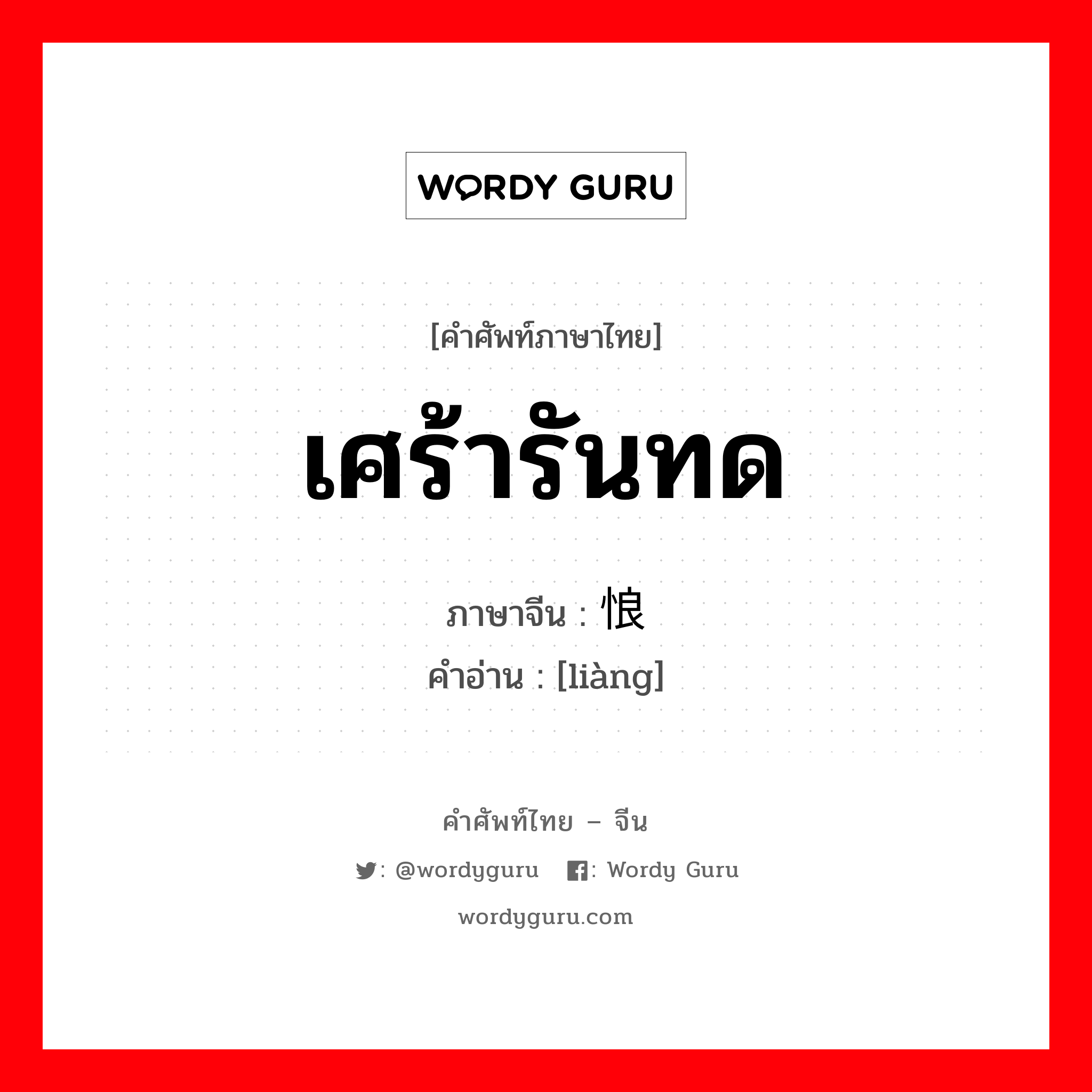 เศร้ารันทด ภาษาจีนคืออะไร, คำศัพท์ภาษาไทย - จีน เศร้ารันทด ภาษาจีน 悢 คำอ่าน [liàng]