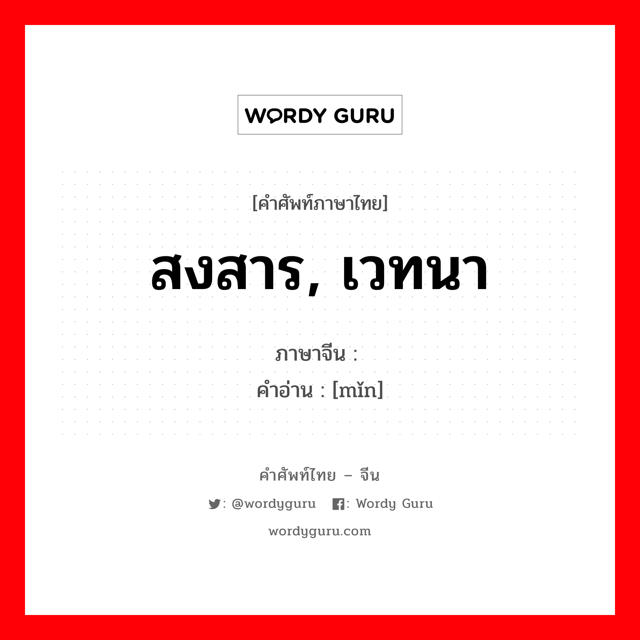 สงสาร เวทนา ภาษาจีนคืออะไร, คำศัพท์ภาษาไทย - จีน สงสาร, เวทนา ภาษาจีน 悯 คำอ่าน [mǐn]