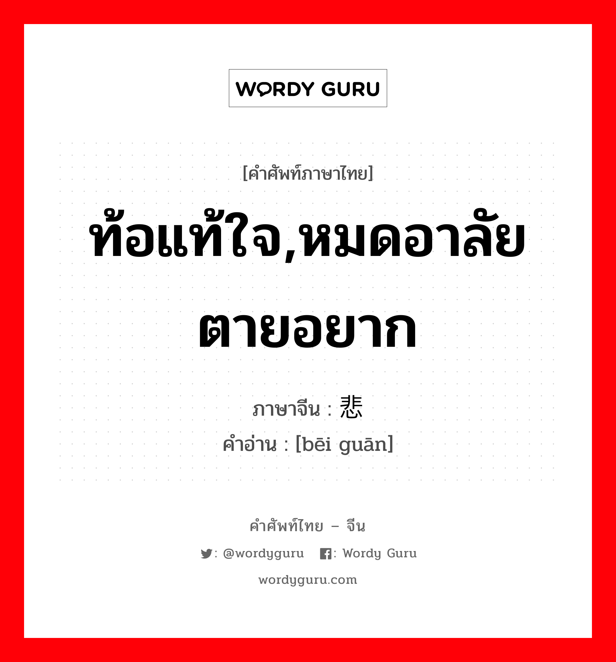 ท้อแท้ใจ,หมดอาลัยตายอยาก ภาษาจีนคืออะไร, คำศัพท์ภาษาไทย - จีน ท้อแท้ใจ,หมดอาลัยตายอยาก ภาษาจีน 悲观 คำอ่าน [bēi guān]