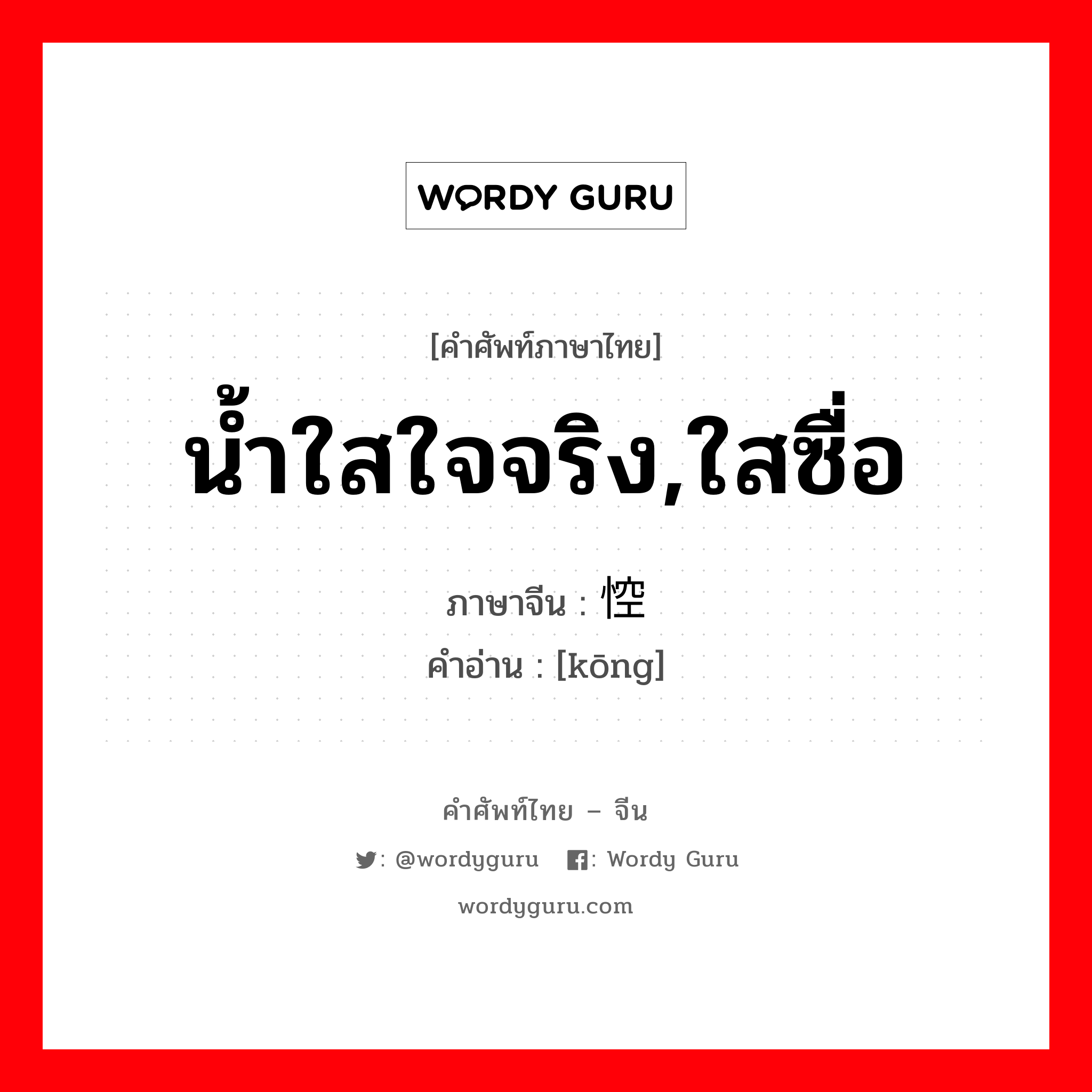 悾 ภาษาไทย?, คำศัพท์ภาษาไทย - จีน 悾 ภาษาจีน น้ำใสใจจริง,ใสซื่อ คำอ่าน [kōng]