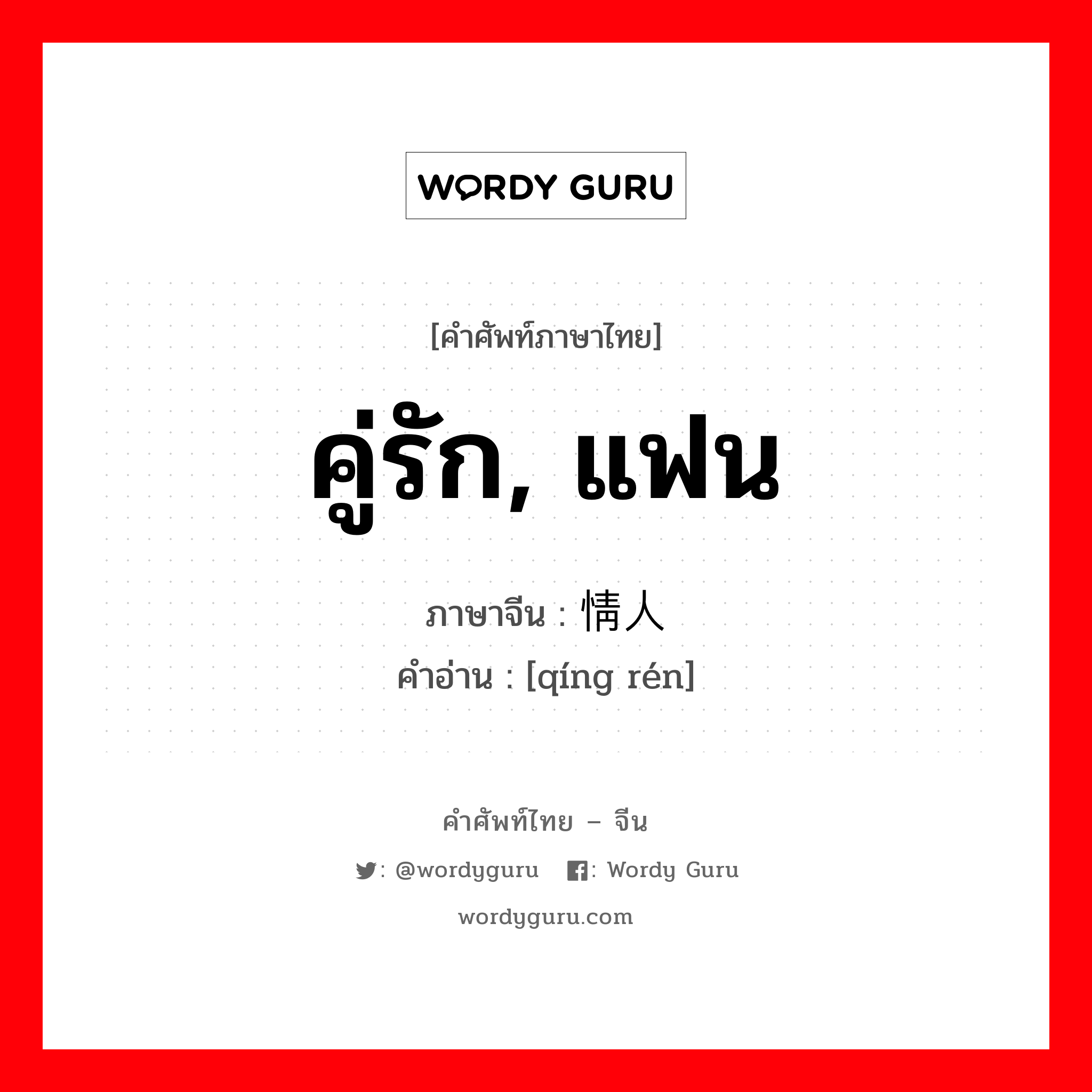 คู่รัก, แฟน ภาษาจีนคืออะไร, คำศัพท์ภาษาไทย - จีน คู่รัก, แฟน ภาษาจีน 情人 คำอ่าน [qíng rén]