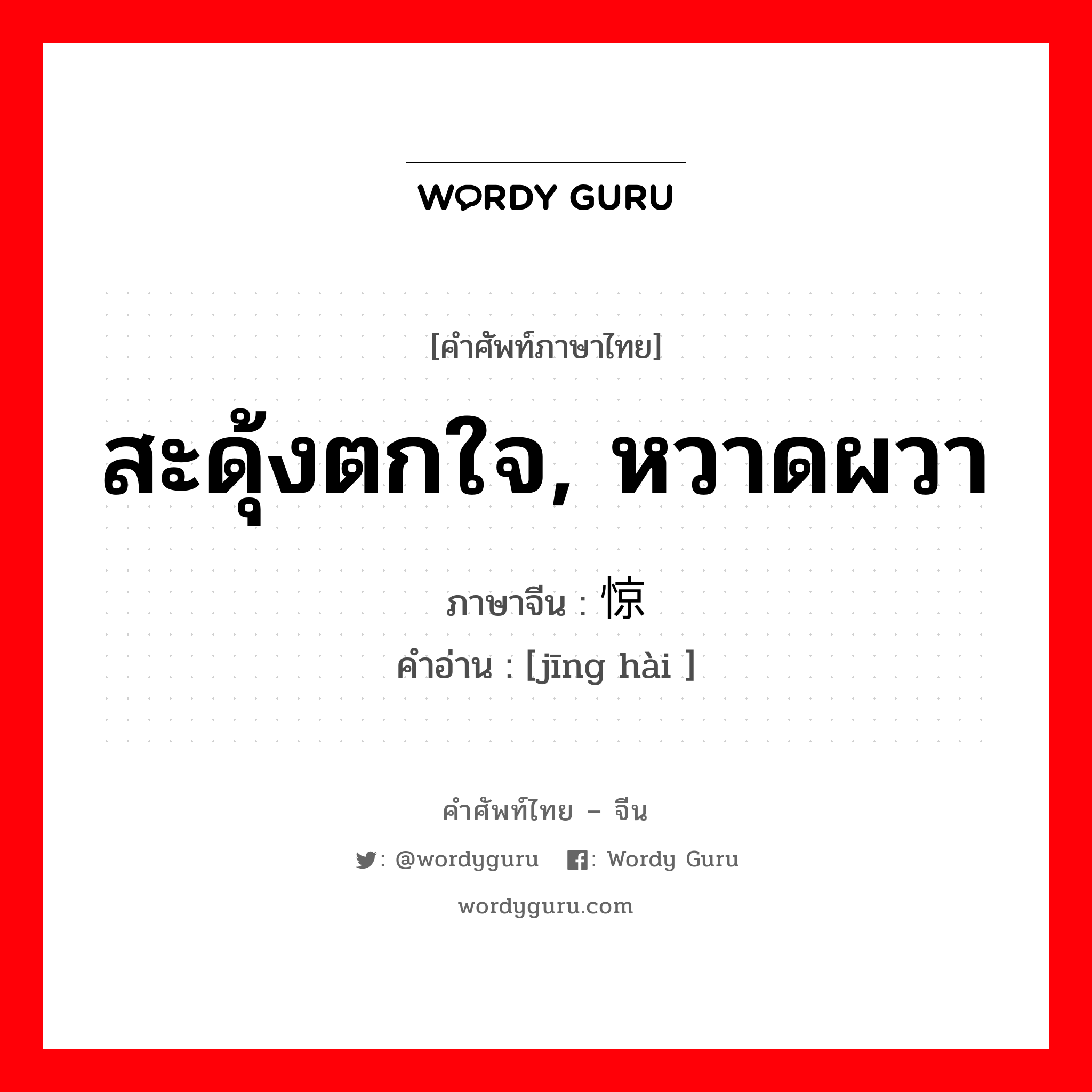 สะดุ้งตกใจ, หวาดผวา ภาษาจีนคืออะไร, คำศัพท์ภาษาไทย - จีน สะดุ้งตกใจ, หวาดผวา ภาษาจีน 惊骇 คำอ่าน [jīng hài ]