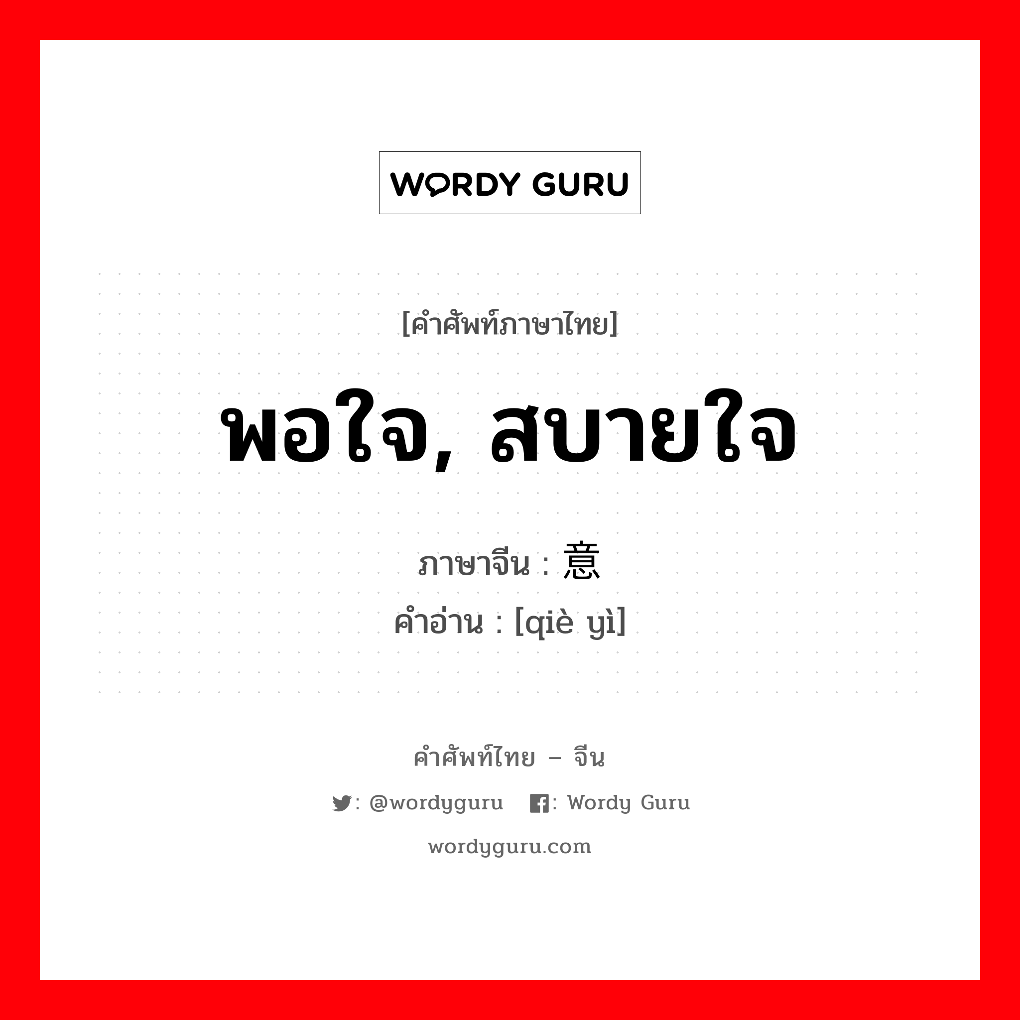 พอใจ, สบายใจ ภาษาจีนคืออะไร, คำศัพท์ภาษาไทย - จีน พอใจ, สบายใจ ภาษาจีน 惬意 คำอ่าน [qiè yì]