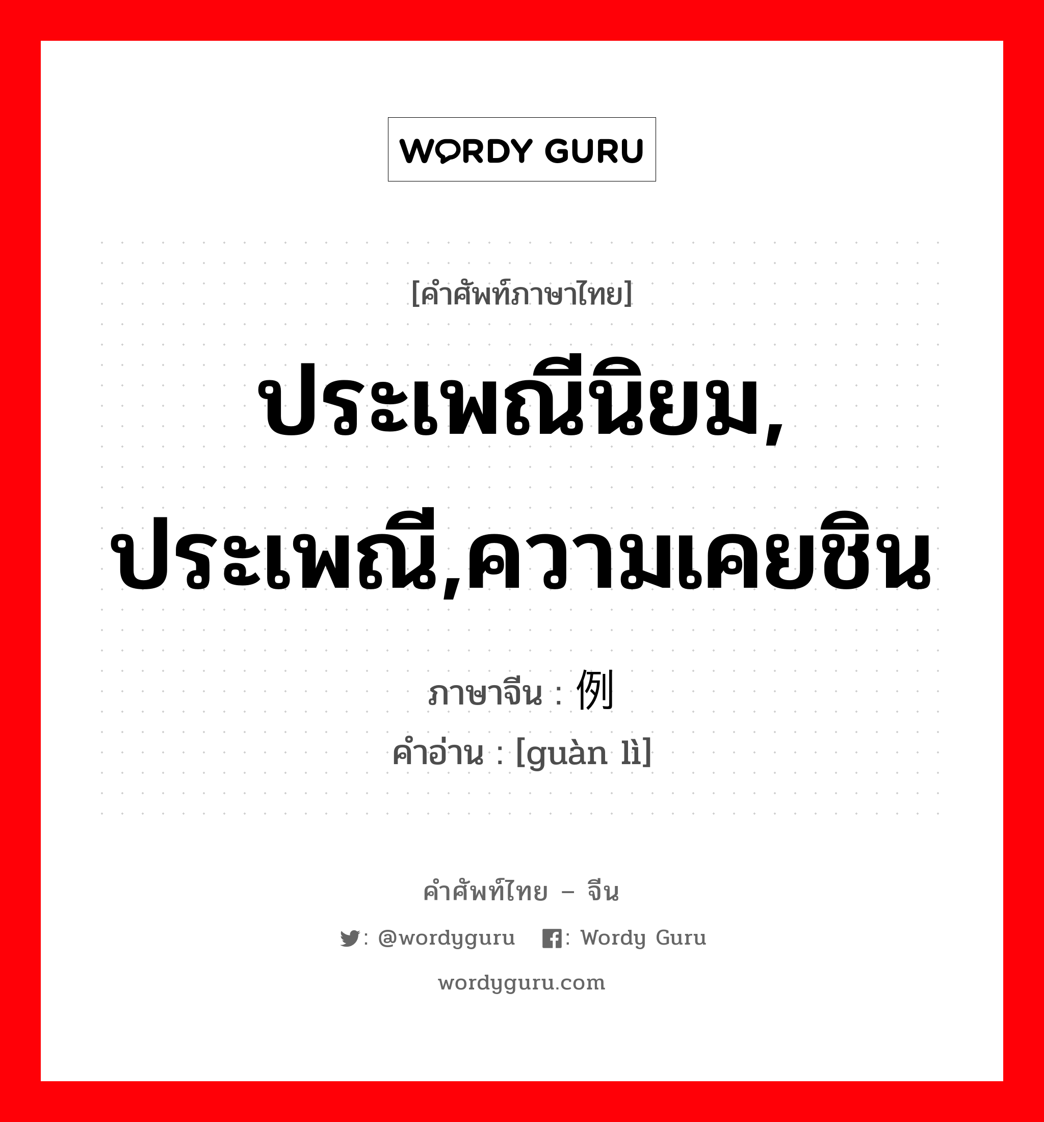 ประเพณีนิยม, ประเพณี,ความเคยชิน ภาษาจีนคืออะไร, คำศัพท์ภาษาไทย - จีน ประเพณีนิยม, ประเพณี,ความเคยชิน ภาษาจีน 惯例 คำอ่าน [guàn lì]