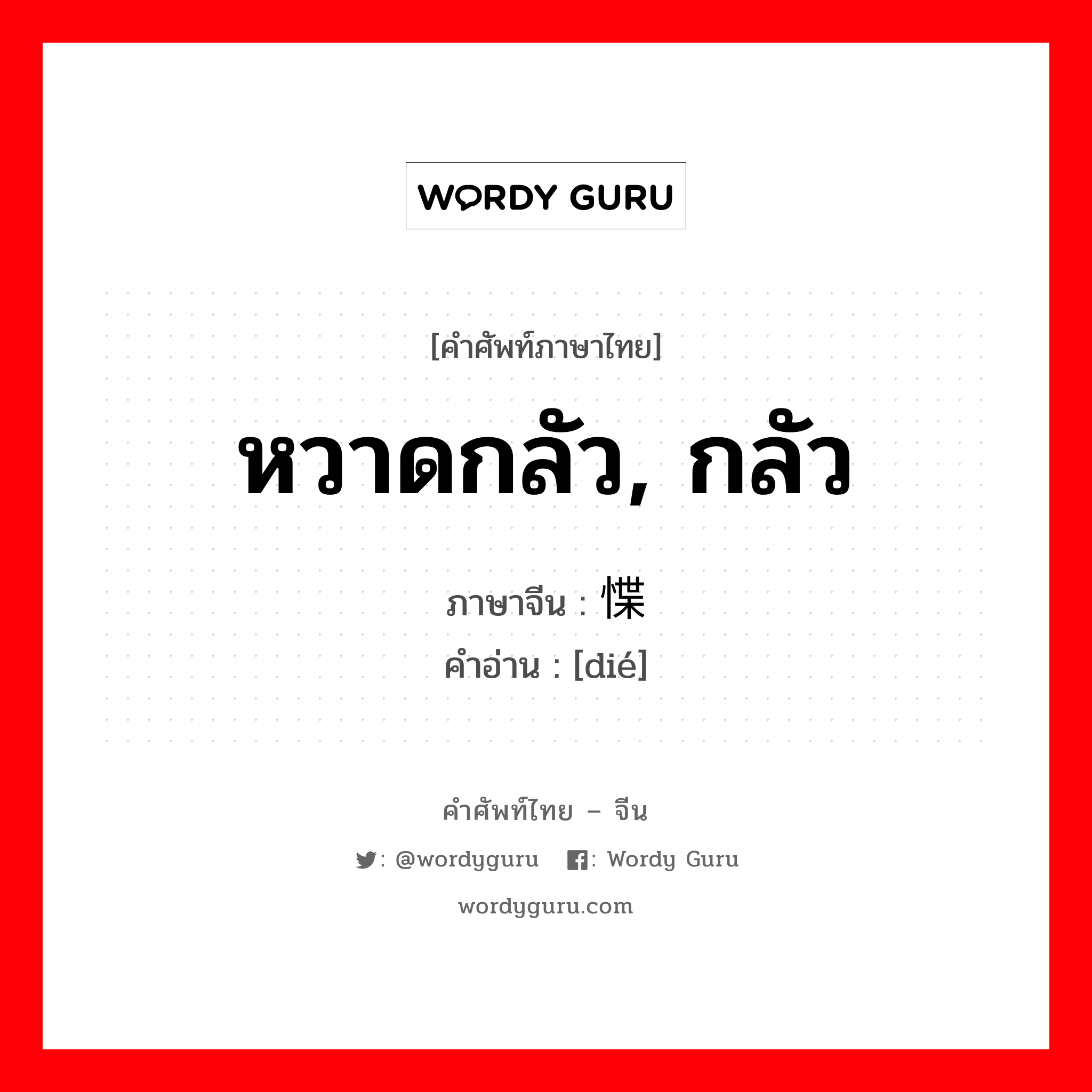 หวาดกลัว, กลัว ภาษาจีนคืออะไร, คำศัพท์ภาษาไทย - จีน หวาดกลัว, กลัว ภาษาจีน 惵 คำอ่าน [dié]