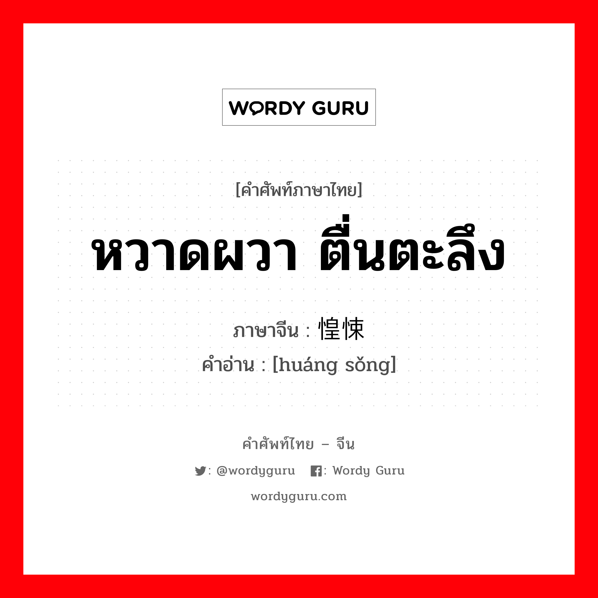 หวาดผวา ตื่นตะลึง ภาษาจีนคืออะไร, คำศัพท์ภาษาไทย - จีน หวาดผวา ตื่นตะลึง ภาษาจีน 惶悚 คำอ่าน [huáng sǒng]