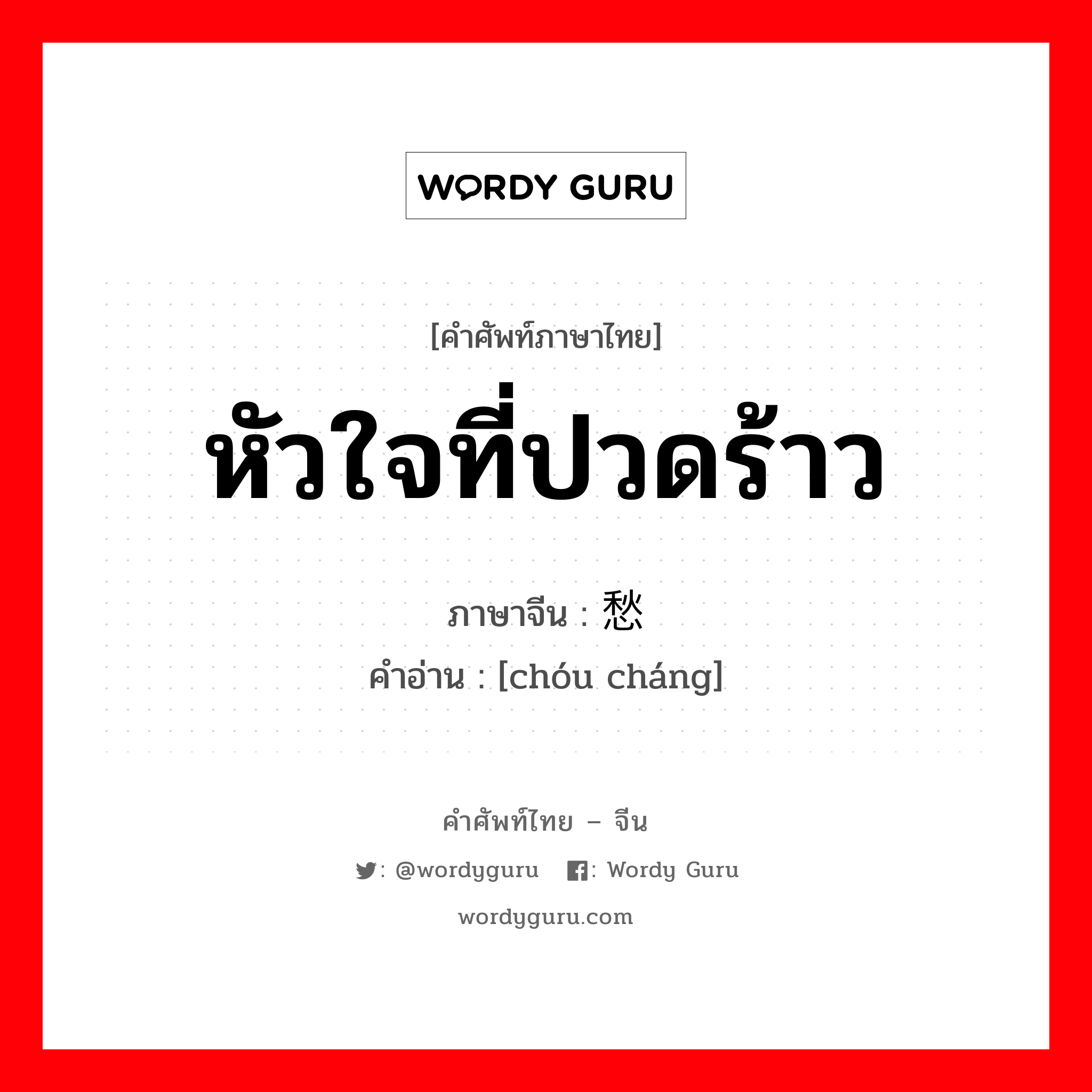 หัวใจที่ปวดร้าว ภาษาจีนคืออะไร, คำศัพท์ภาษาไทย - จีน หัวใจที่ปวดร้าว ภาษาจีน 愁肠 คำอ่าน [chóu cháng]