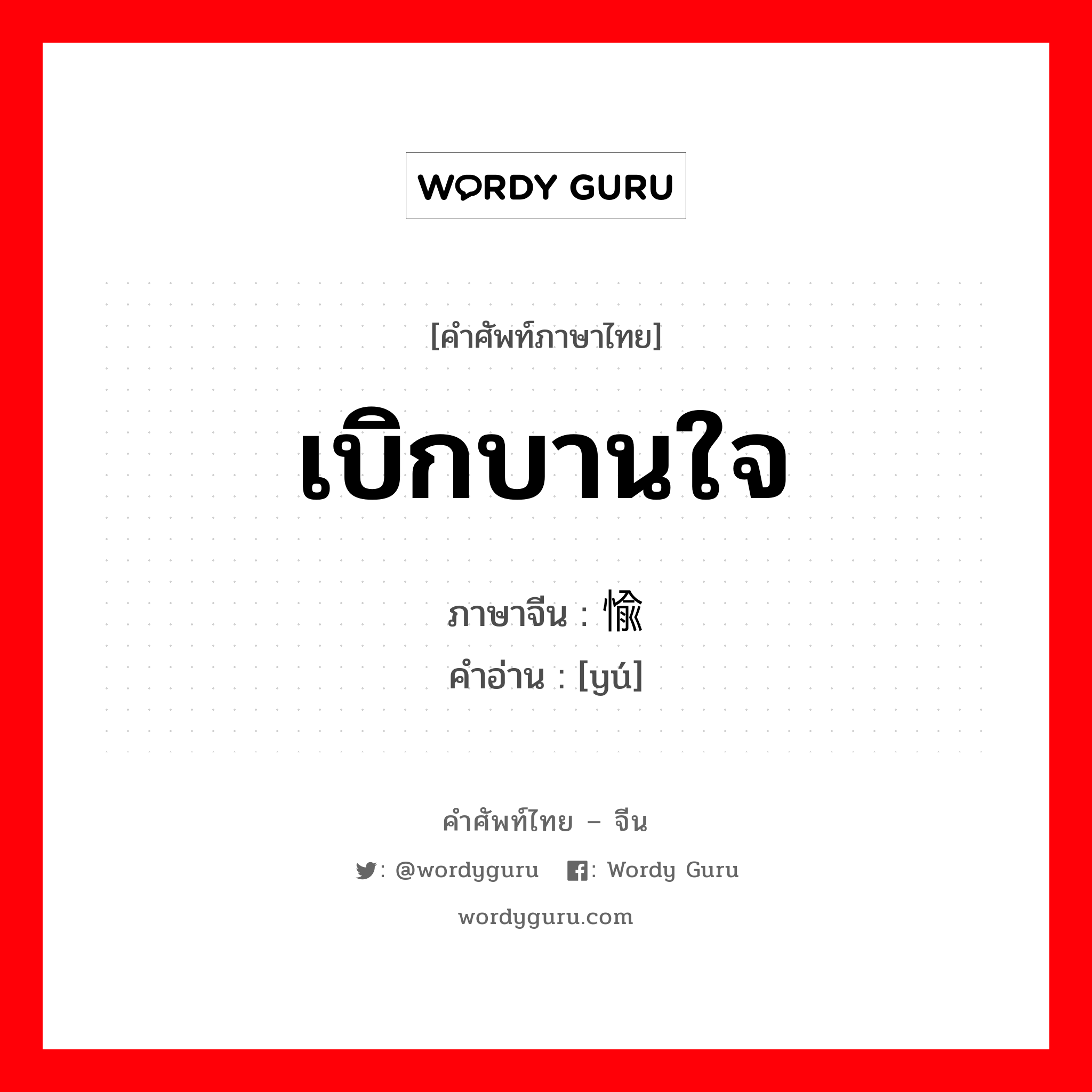 เบิกบานใจ ภาษาจีนคืออะไร, คำศัพท์ภาษาไทย - จีน เบิกบานใจ ภาษาจีน 愉 คำอ่าน [yú]