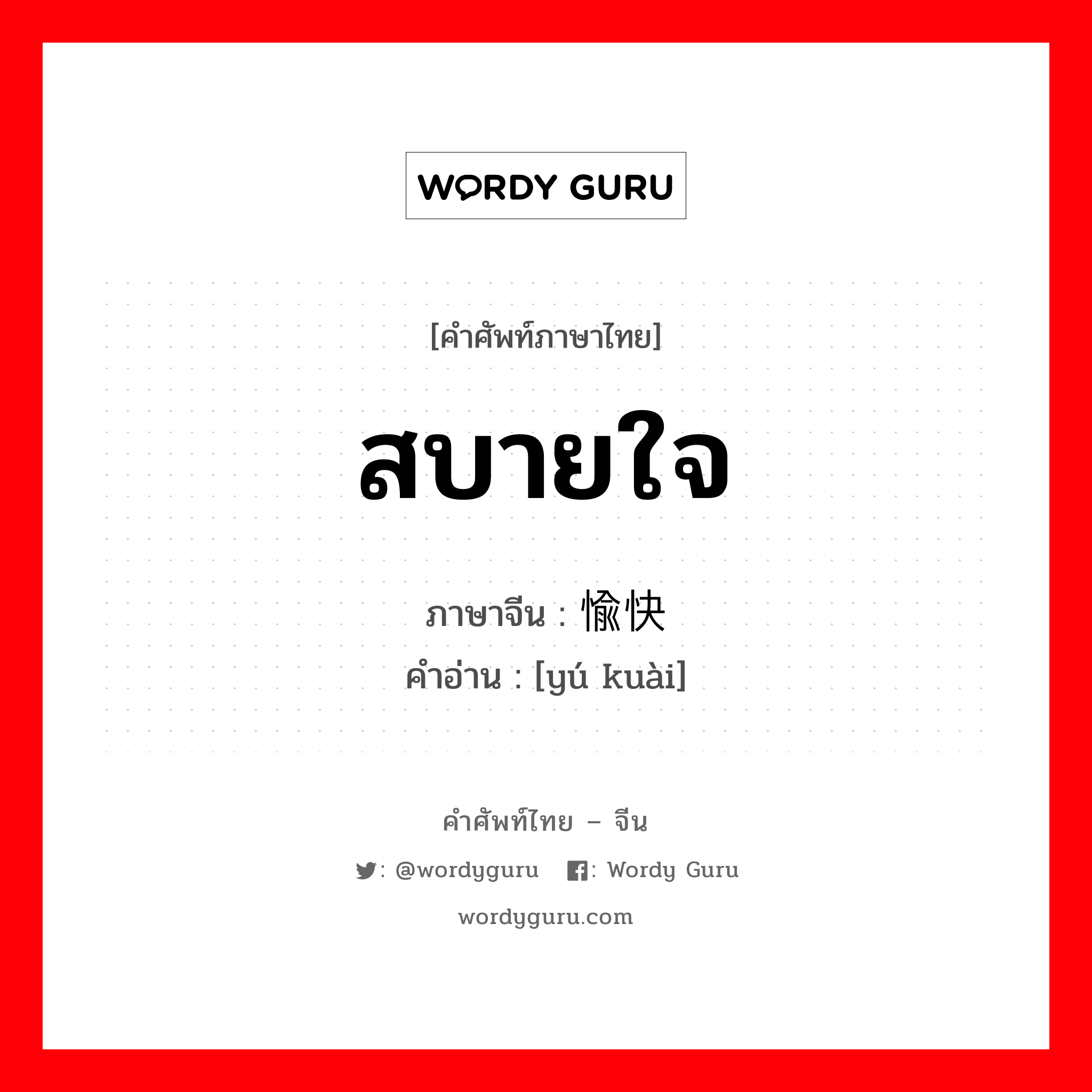 สบายใจ ภาษาจีนคืออะไร, คำศัพท์ภาษาไทย - จีน สบายใจ ภาษาจีน 愉快 คำอ่าน [yú kuài]