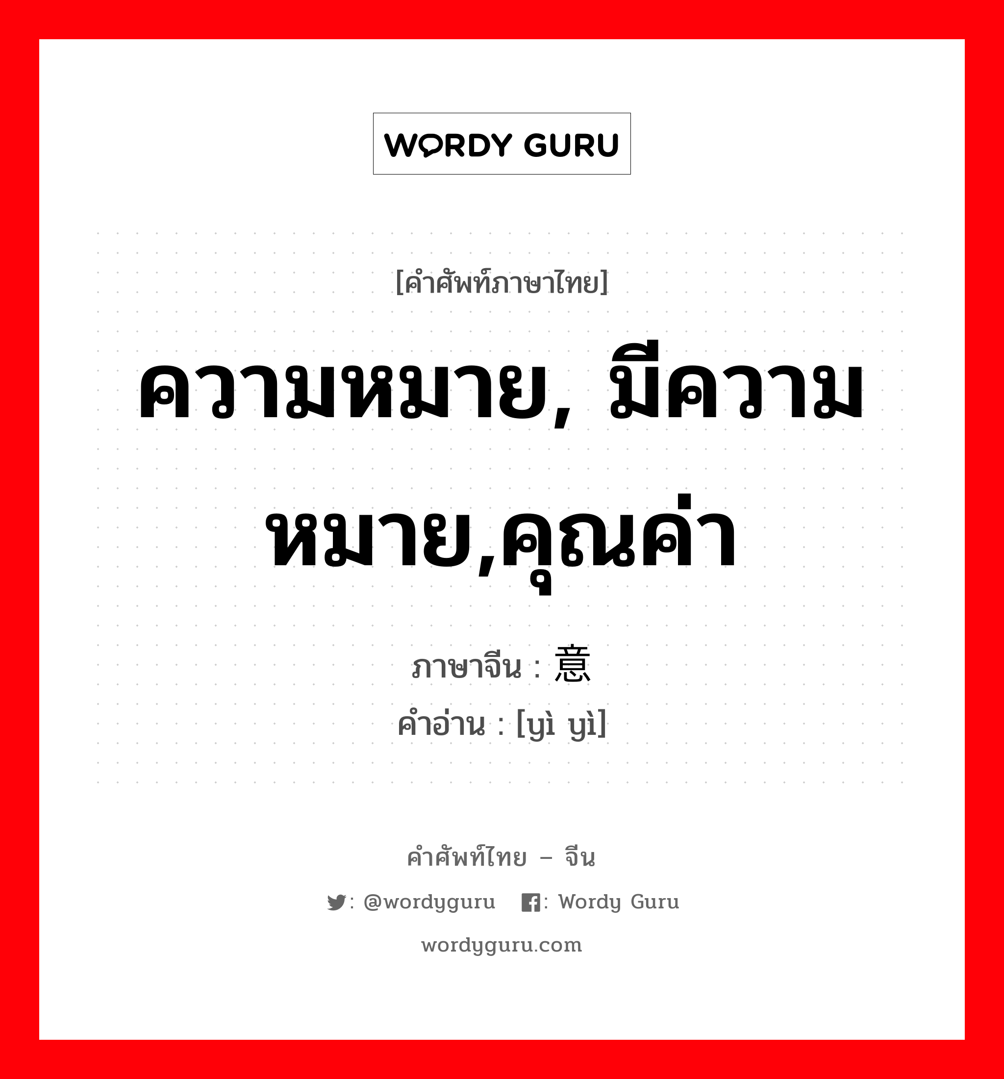 ความหมาย, มีความหมาย,คุณค่า ภาษาจีนคืออะไร, คำศัพท์ภาษาไทย - จีน ความหมาย, มีความหมาย,คุณค่า ภาษาจีน 意义 คำอ่าน [yì yì]