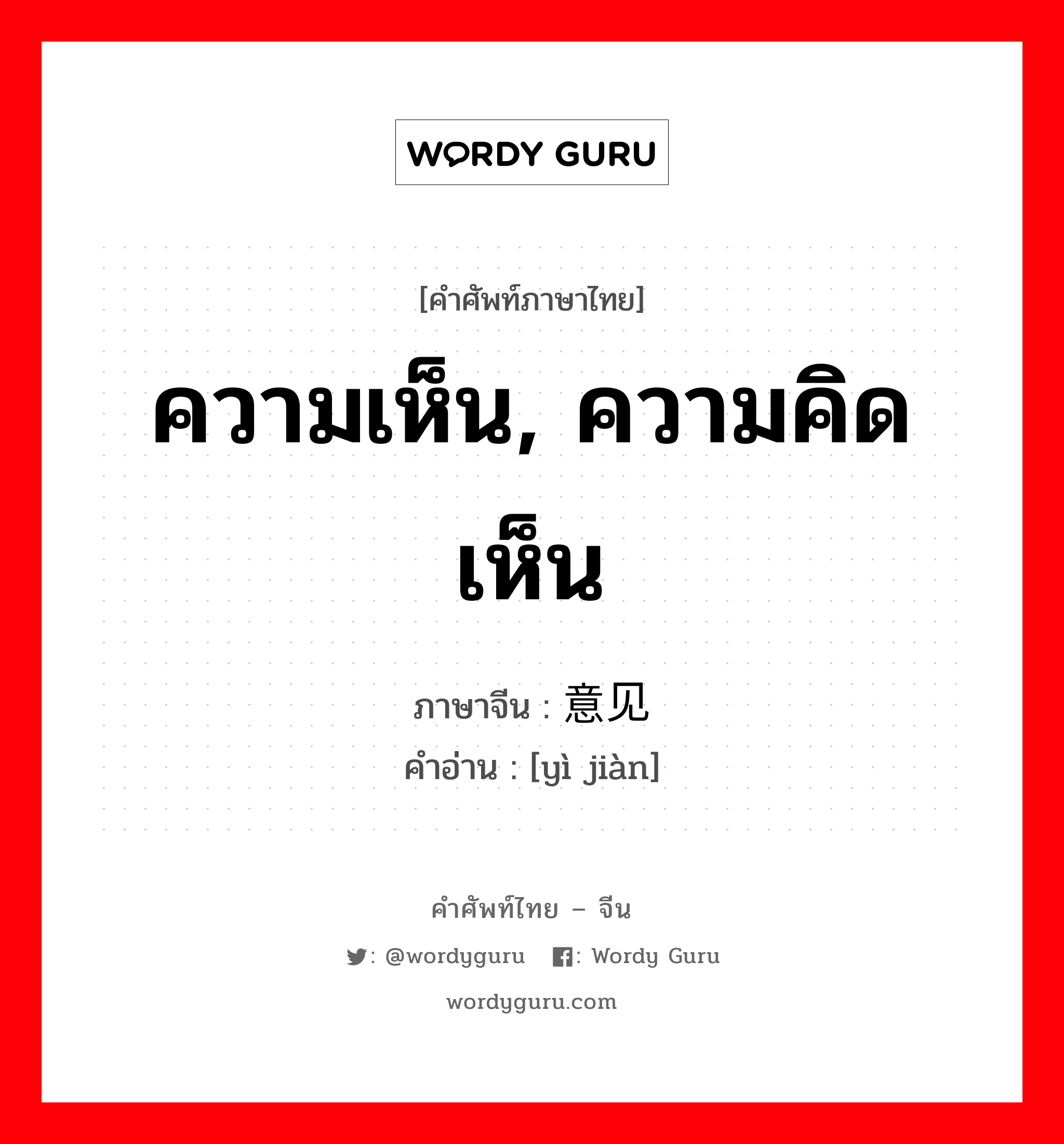 ความเห็น, ความคิดเห็น ภาษาจีนคืออะไร, คำศัพท์ภาษาไทย - จีน ความเห็น, ความคิดเห็น ภาษาจีน 意见 คำอ่าน [yì jiàn]