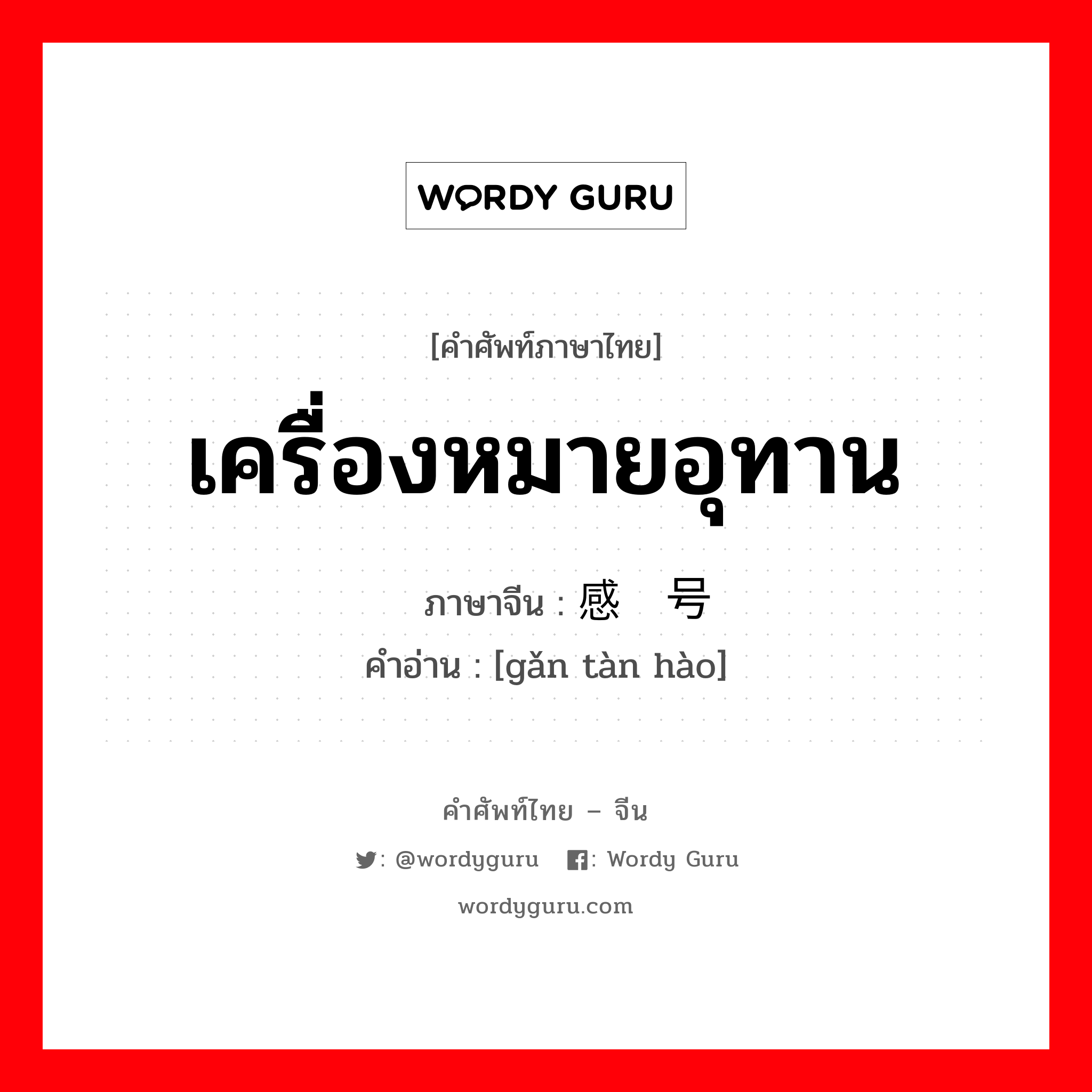 เครื่องหมายอุทาน ภาษาจีนคืออะไร, คำศัพท์ภาษาไทย - จีน เครื่องหมายอุทาน ภาษาจีน 感叹号 คำอ่าน [gǎn tàn hào]