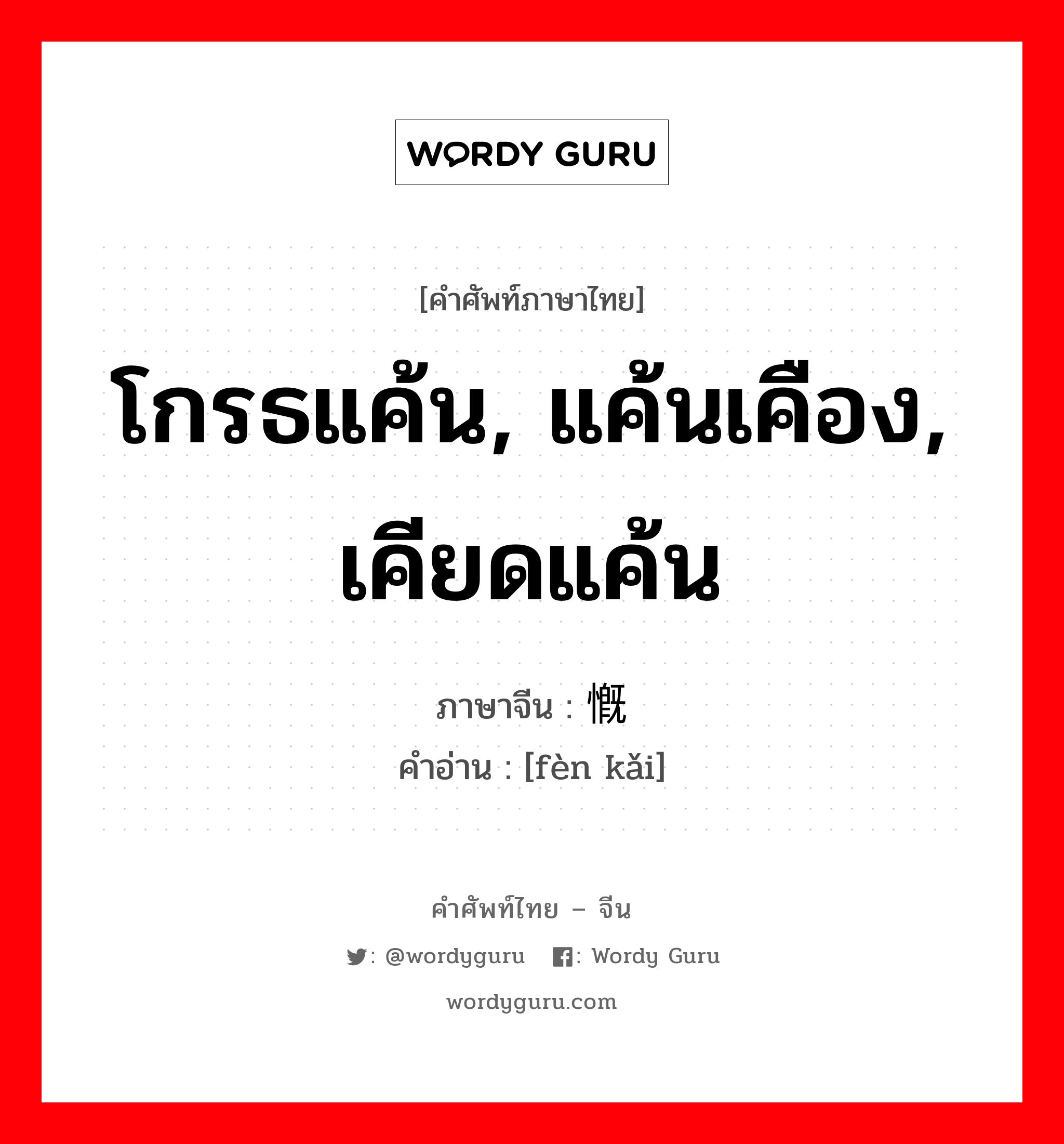 โกรธแค้น, แค้นเคือง, เคียดแค้น ภาษาจีนคืออะไร, คำศัพท์ภาษาไทย - จีน โกรธแค้น, แค้นเคือง, เคียดแค้น ภาษาจีน 愤慨 คำอ่าน [fèn kǎi]