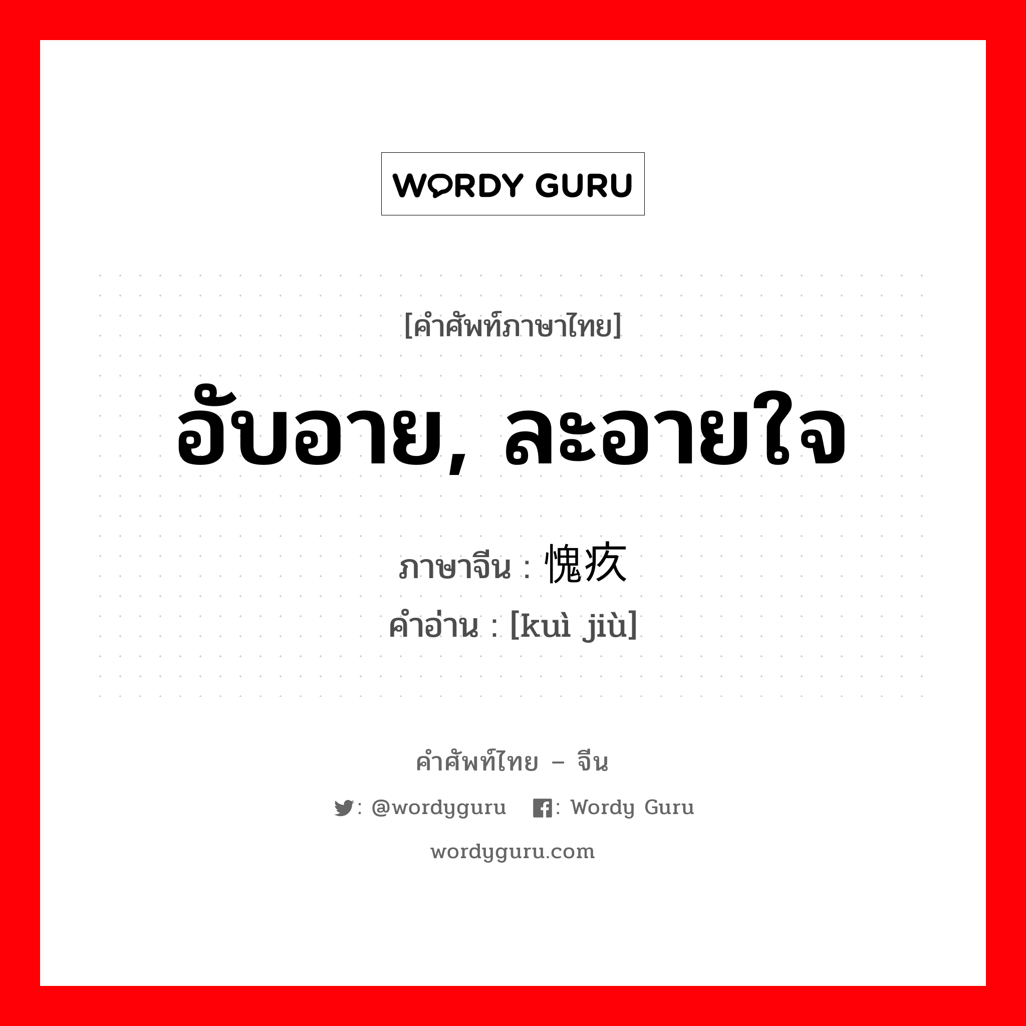 อับอาย, ละอายใจ ภาษาจีนคืออะไร, คำศัพท์ภาษาไทย - จีน อับอาย, ละอายใจ ภาษาจีน 愧疚 คำอ่าน [kuì jiù]