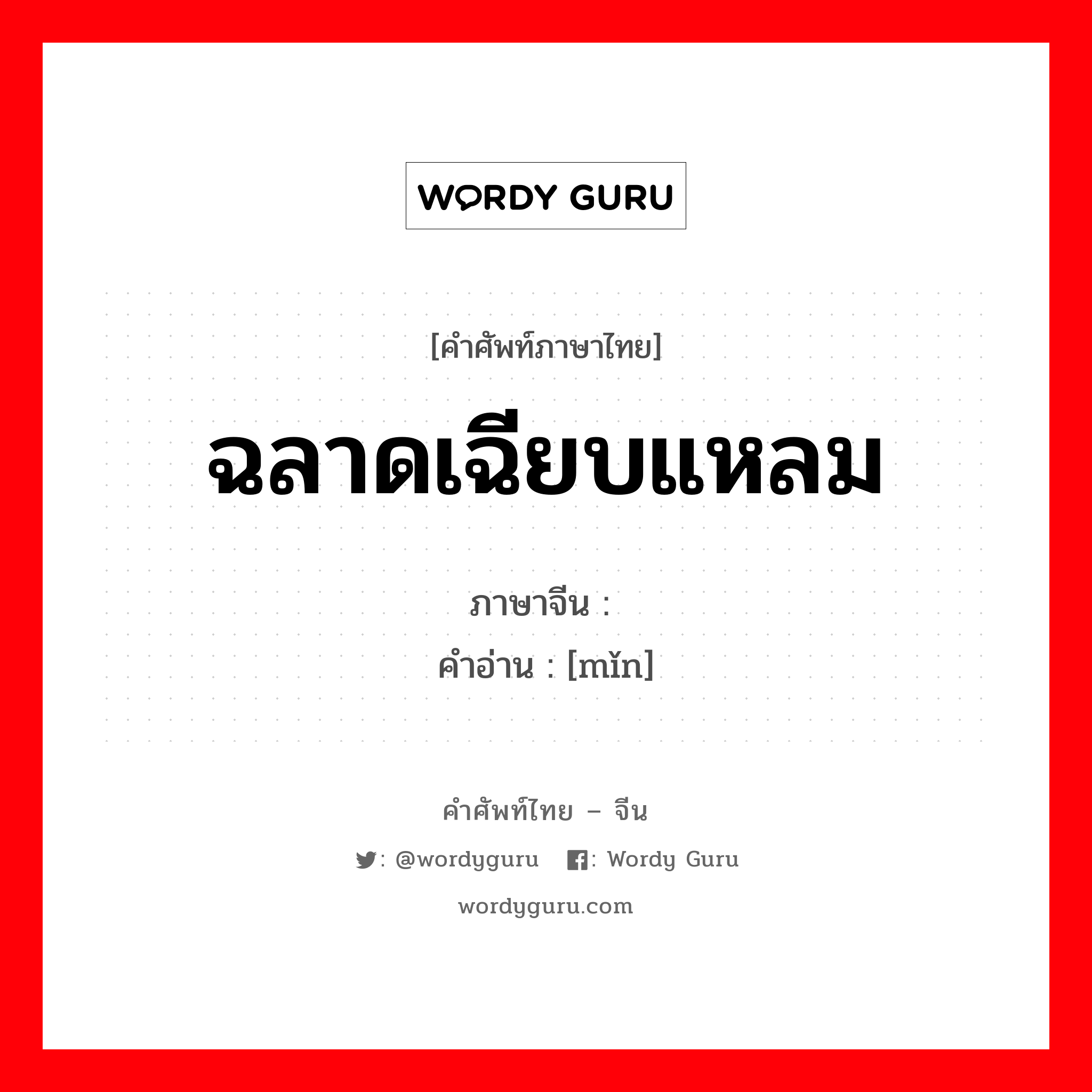 ฉลาดเฉียบแหลม ภาษาจีนคืออะไร, คำศัพท์ภาษาไทย - จีน ฉลาดเฉียบแหลม ภาษาจีน 慜 คำอ่าน [mǐn]