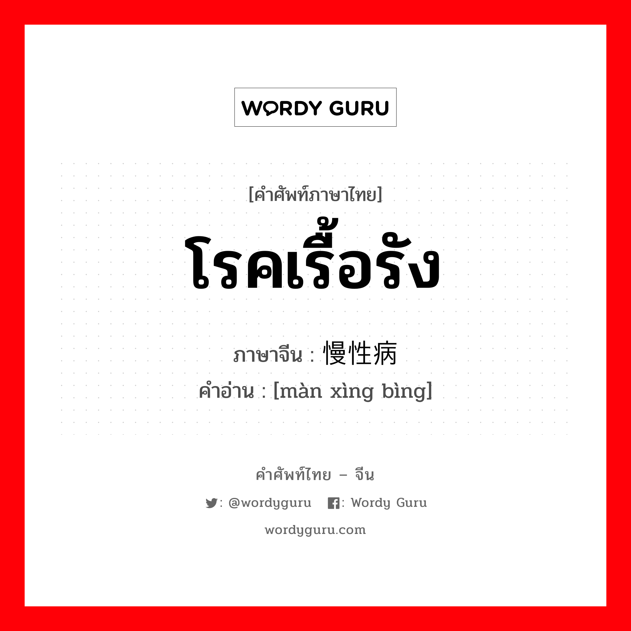 โรคเรื้อรัง ภาษาจีนคืออะไร, คำศัพท์ภาษาไทย - จีน โรคเรื้อรัง ภาษาจีน 慢性病 คำอ่าน [màn xìng bìng]