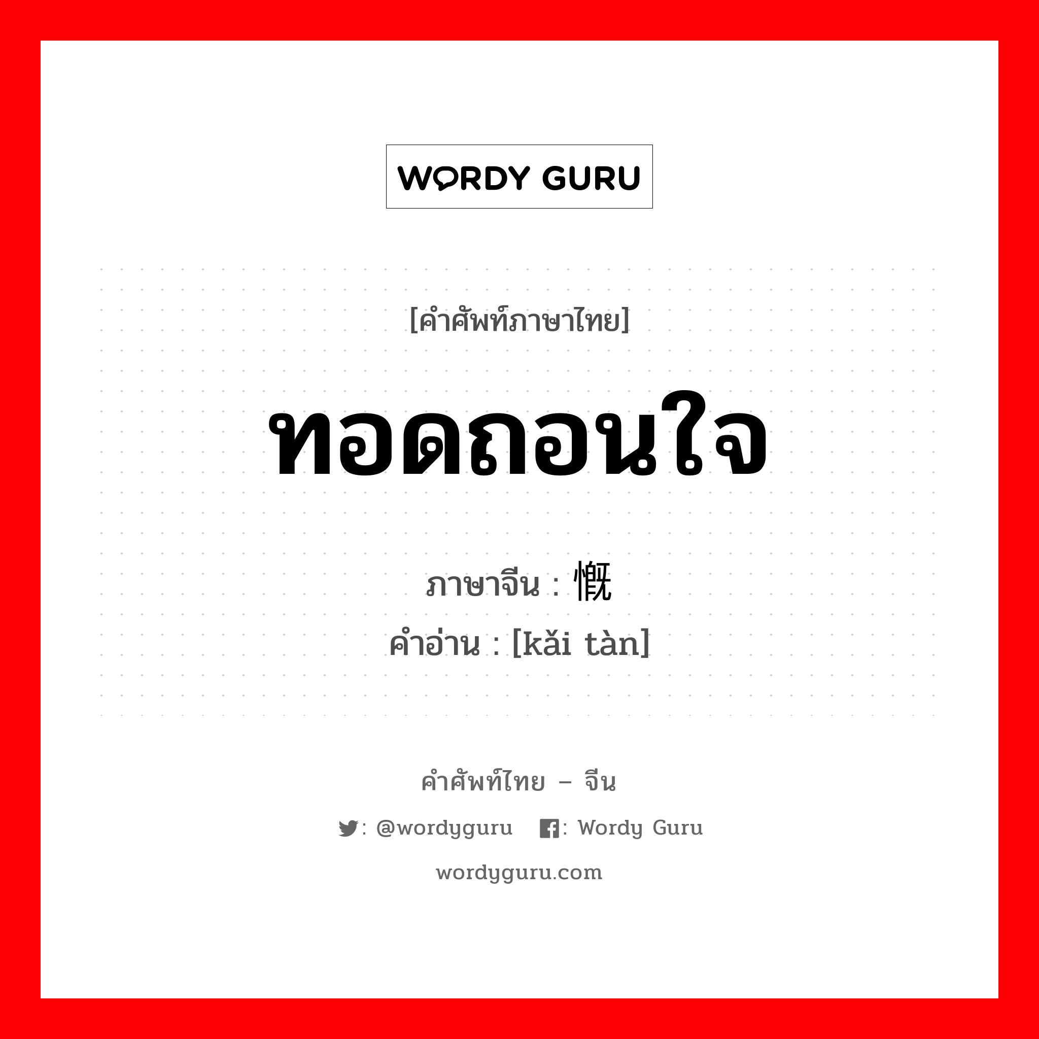 ทอดถอนใจ ภาษาจีนคืออะไร, คำศัพท์ภาษาไทย - จีน ทอดถอนใจ ภาษาจีน 慨叹 คำอ่าน [kǎi tàn]