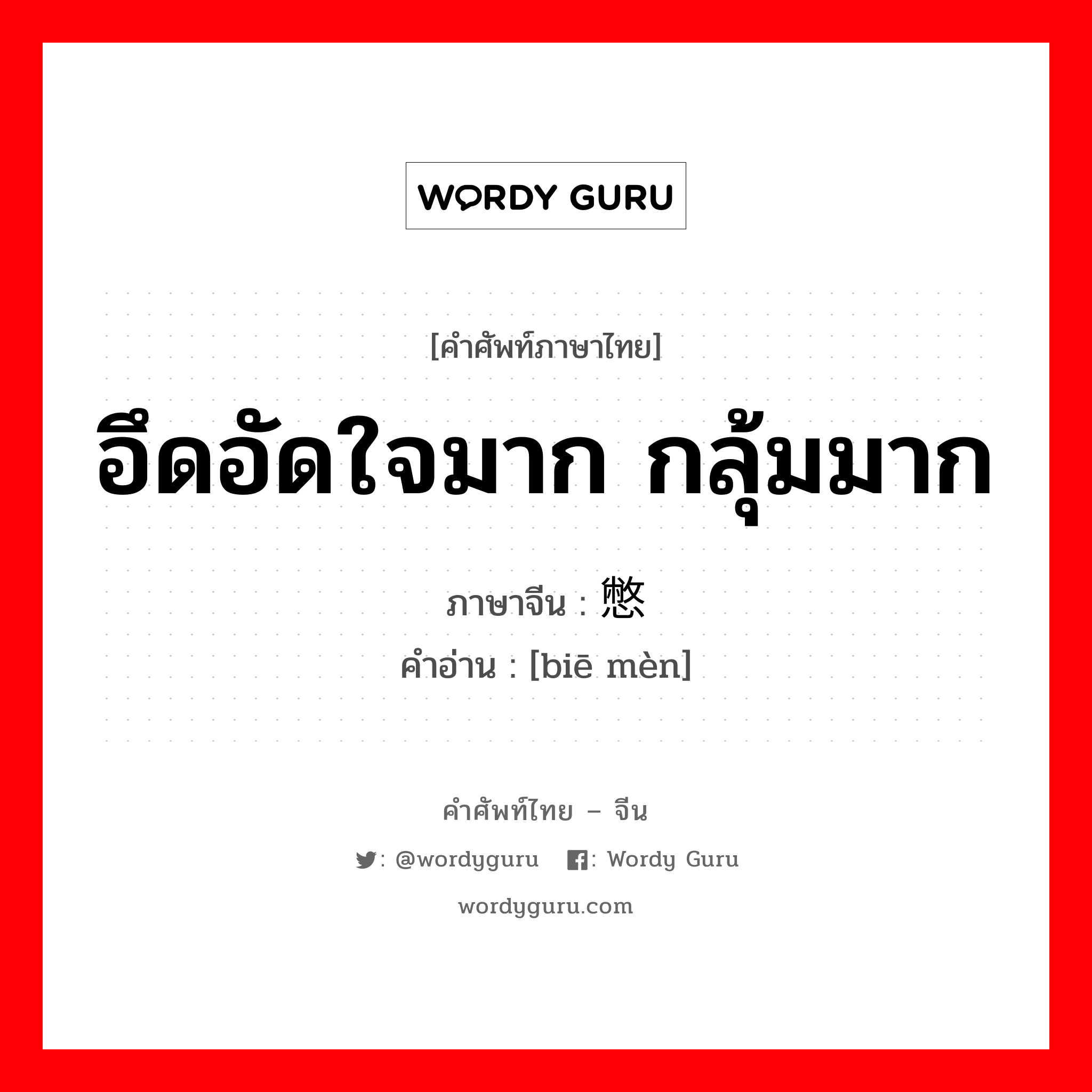 อึดอัดใจมาก กลุ้มมาก ภาษาจีนคืออะไร, คำศัพท์ภาษาไทย - จีน อึดอัดใจมาก กลุ้มมาก ภาษาจีน 憋闷 คำอ่าน [biē mèn]