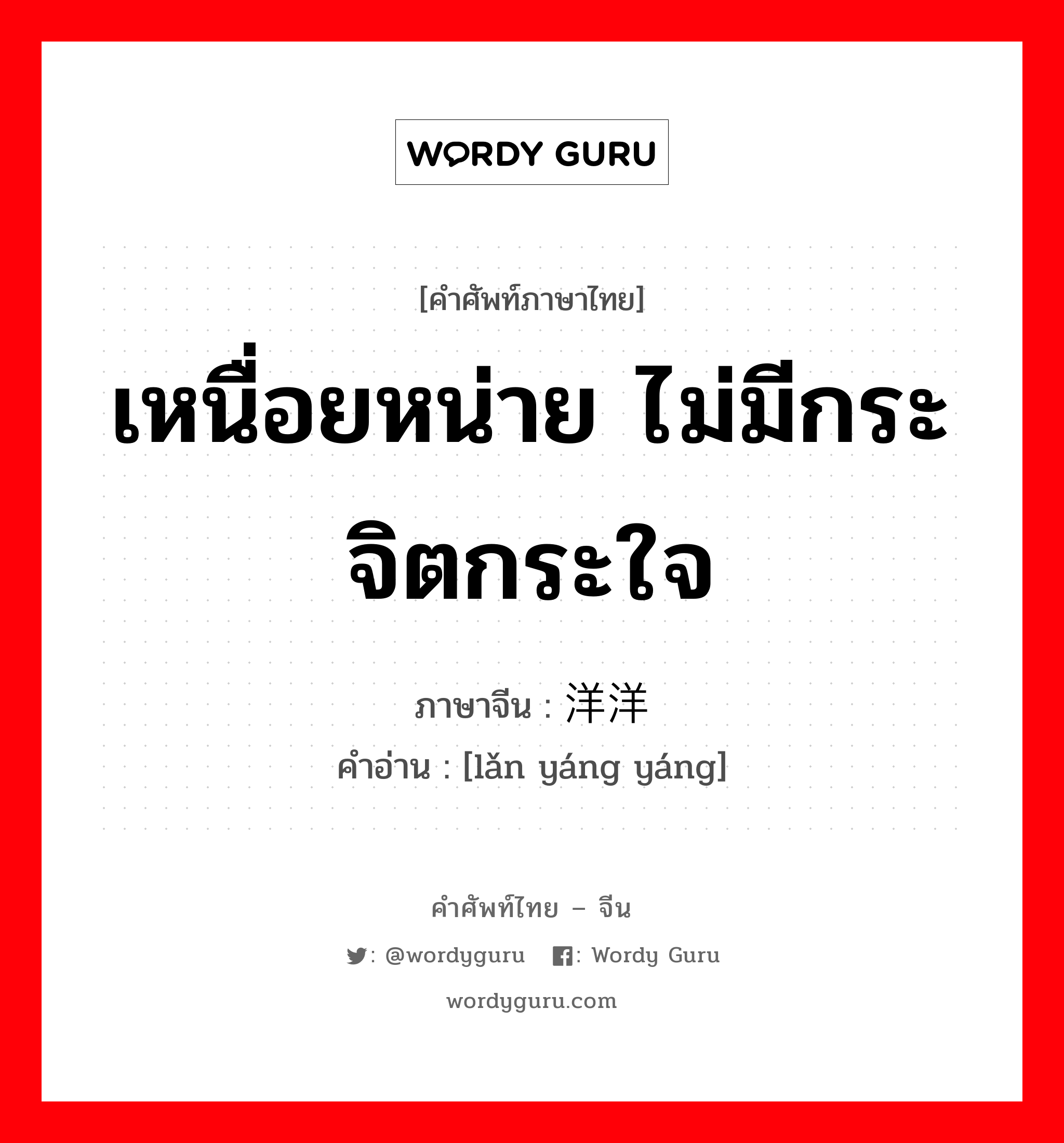 เหนื่อยหน่าย ไม่มีกระจิตกระใจ ภาษาจีนคืออะไร, คำศัพท์ภาษาไทย - จีน เหนื่อยหน่าย ไม่มีกระจิตกระใจ ภาษาจีน 懒洋洋 คำอ่าน [lǎn yáng yáng]