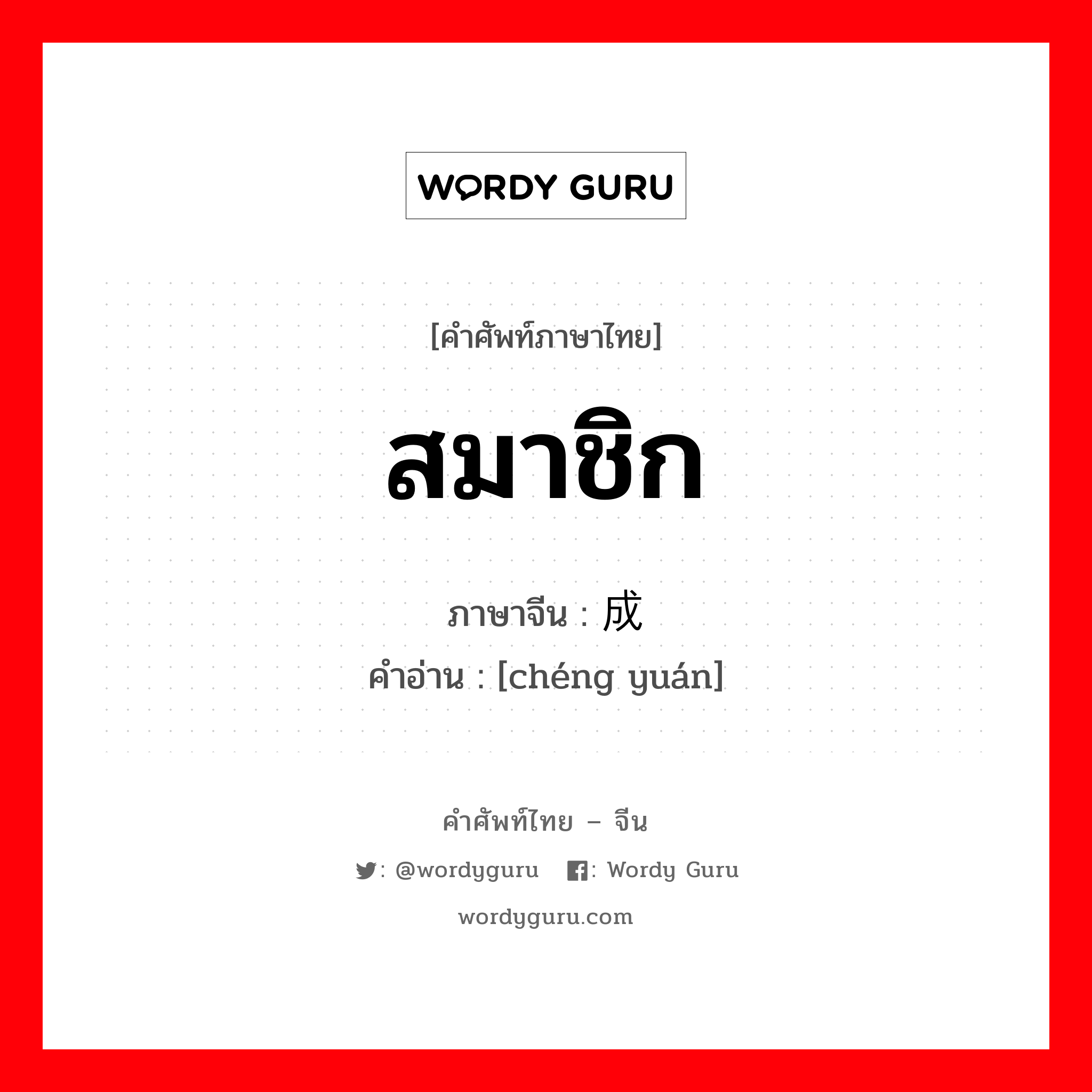 สมาชิก ภาษาจีนคืออะไร, คำศัพท์ภาษาไทย - จีน สมาชิก ภาษาจีน 成员 คำอ่าน [chéng yuán]