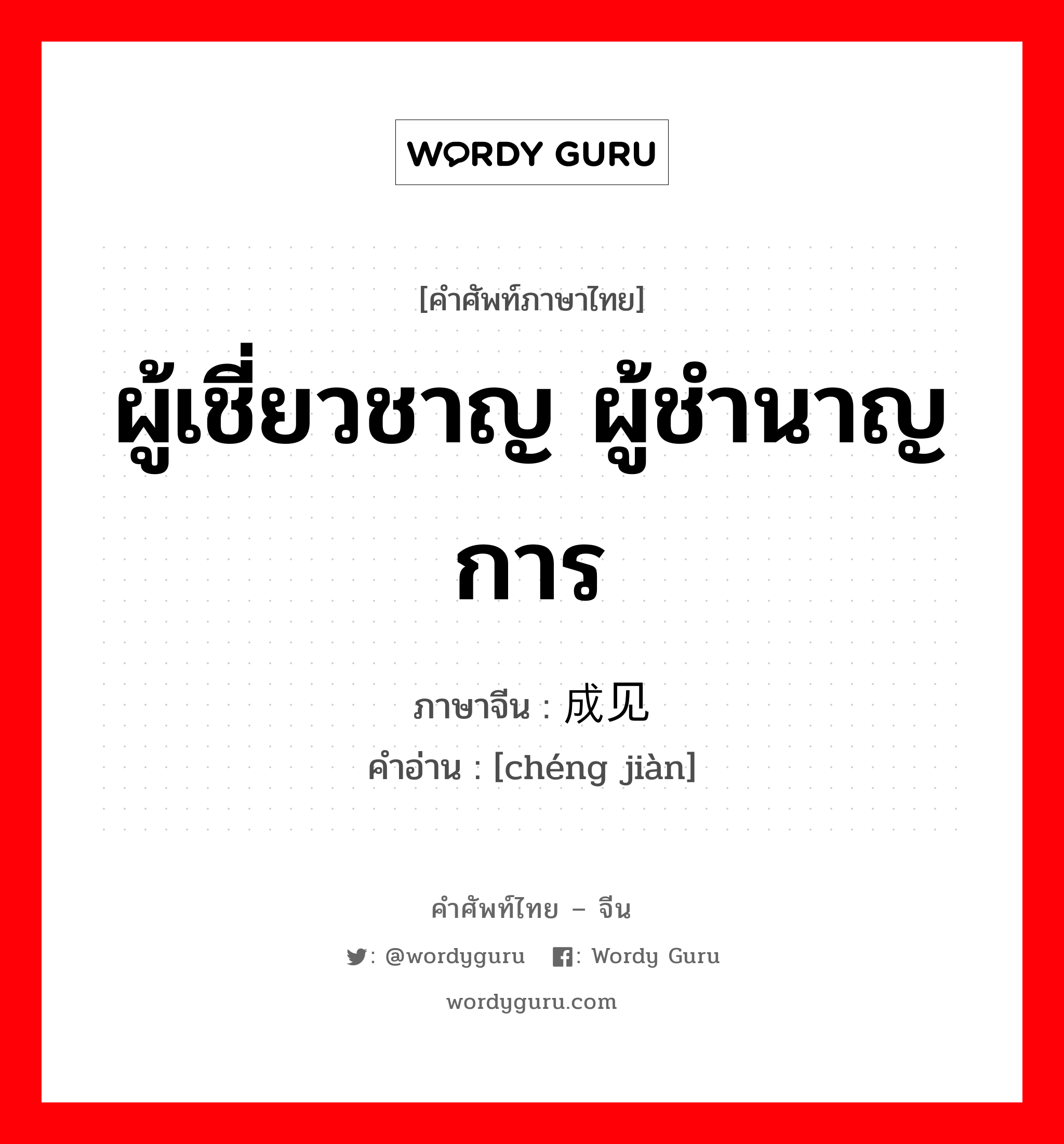 ผู้เชี่ยวชาญ ผู้ชำนาญการ ภาษาจีนคืออะไร, คำศัพท์ภาษาไทย - จีน ผู้เชี่ยวชาญ ผู้ชำนาญการ ภาษาจีน 成见 คำอ่าน [chéng jiàn]