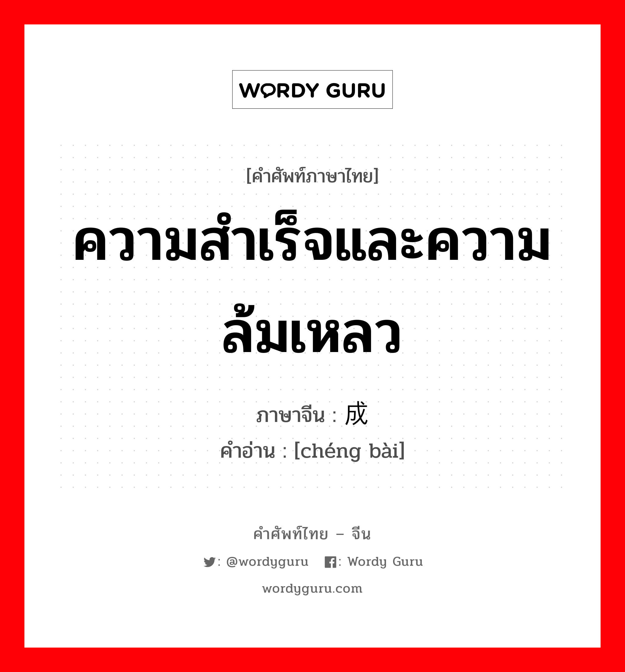 ความสำเร็จและความล้มเหลว ภาษาจีนคืออะไร, คำศัพท์ภาษาไทย - จีน ความสำเร็จและความล้มเหลว ภาษาจีน 成败 คำอ่าน [chéng bài]