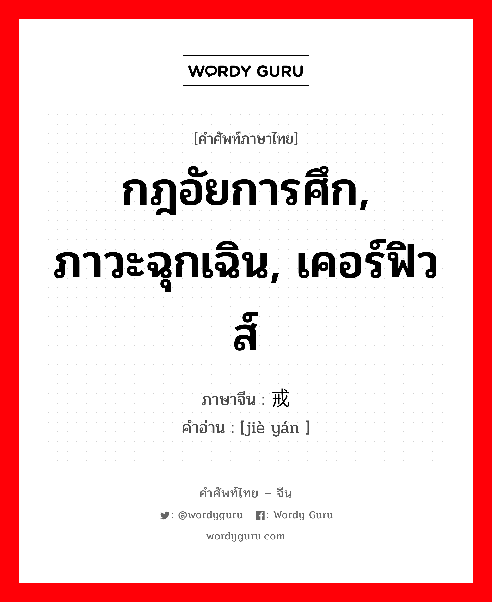 กฎอัยการศึก, ภาวะฉุกเฉิน, เคอร์ฟิวส์ ภาษาจีนคืออะไร, คำศัพท์ภาษาไทย - จีน กฎอัยการศึก, ภาวะฉุกเฉิน, เคอร์ฟิวส์ ภาษาจีน 戒严 คำอ่าน [jiè yán ]