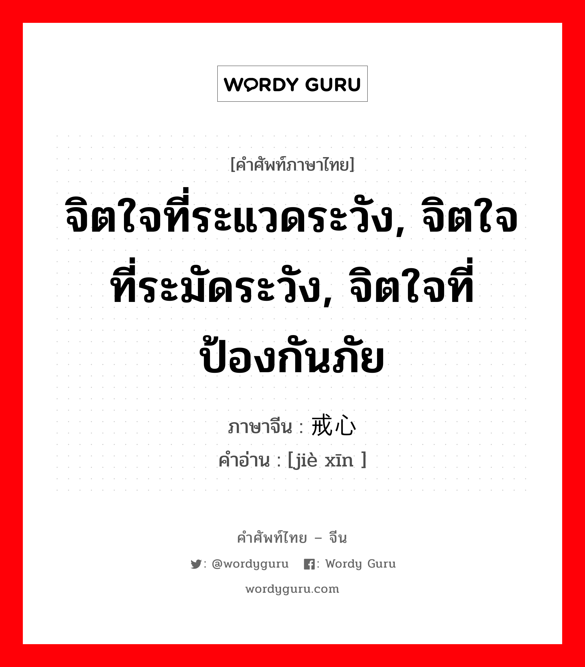 จิตใจที่ระแวดระวัง, จิตใจที่ระมัดระวัง, จิตใจที่ป้องกันภัย ภาษาจีนคืออะไร, คำศัพท์ภาษาไทย - จีน จิตใจที่ระแวดระวัง, จิตใจที่ระมัดระวัง, จิตใจที่ป้องกันภัย ภาษาจีน 戒心 คำอ่าน [jiè xīn ]