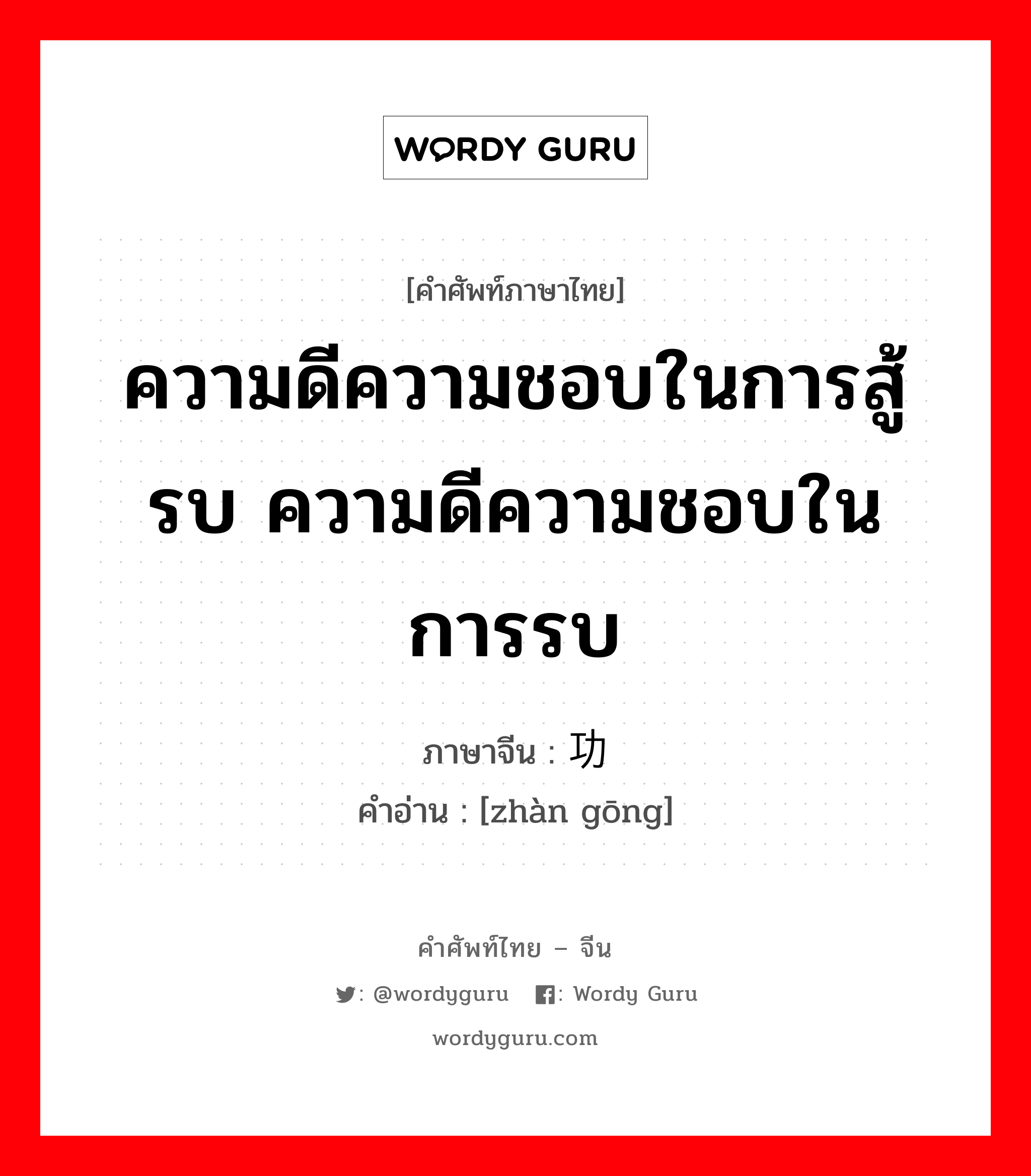 ความดีความชอบในการสู้รบ ความดีความชอบในการรบ ภาษาจีนคืออะไร, คำศัพท์ภาษาไทย - จีน ความดีความชอบในการสู้รบ ความดีความชอบในการรบ ภาษาจีน 战功 คำอ่าน [zhàn gōng]